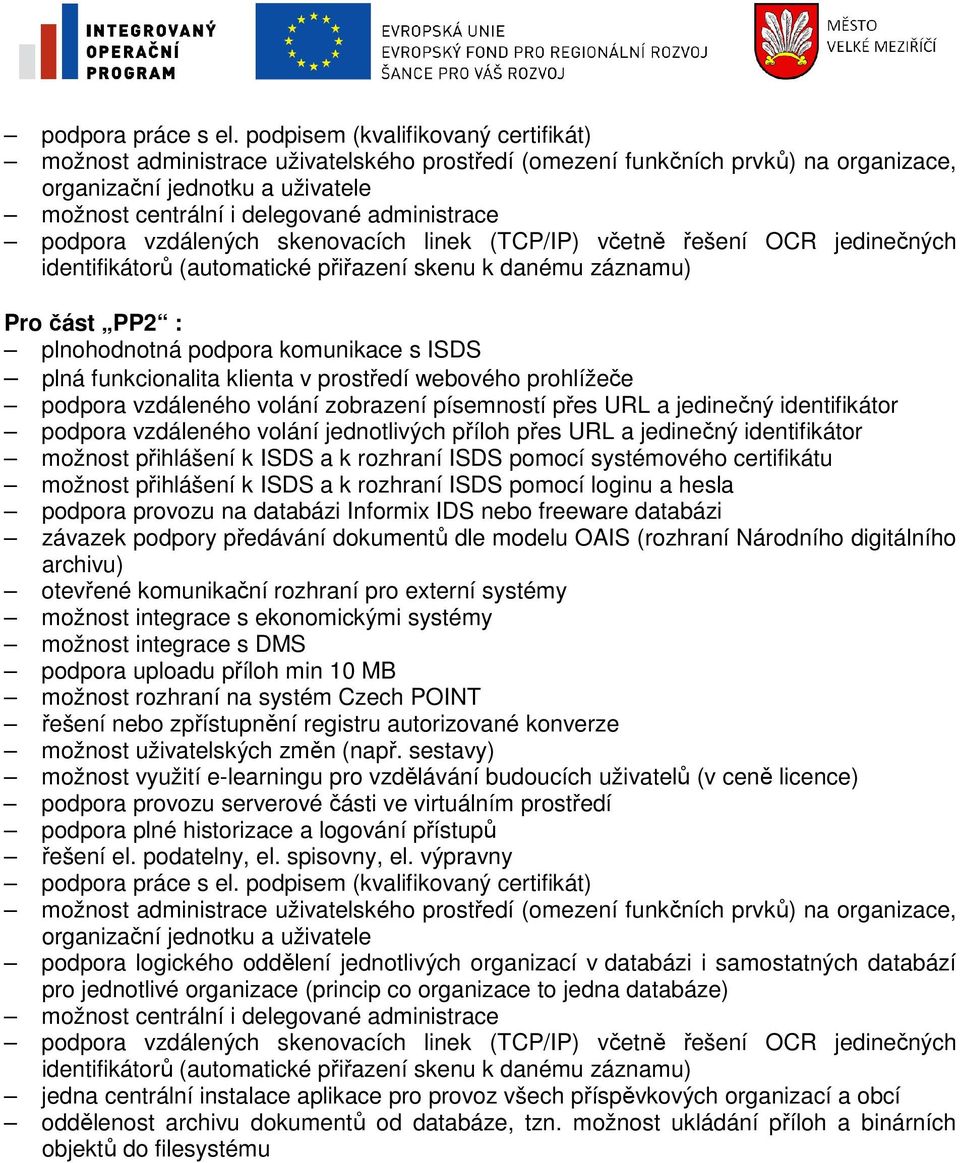 podpora vzdálených skenovacích linek (TCP/IP) včetně řešení OCR jedinečných identifikátorů (automatické přiřazení skenu k danému záznamu) Pro část PP2 : plnohodnotná podpora komunikace s ISDS plná