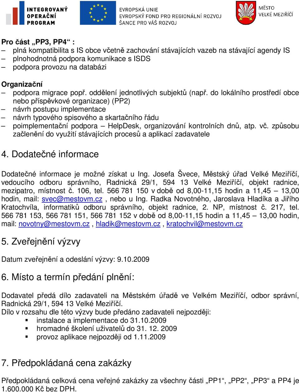 do lokálního prostředí obce nebo příspěvkové organizace) (PP2) návrh postupu implementace návrh typového spisového a skartačního řádu poimplementační podpora HelpDesk, organizování kontrolních dnů,