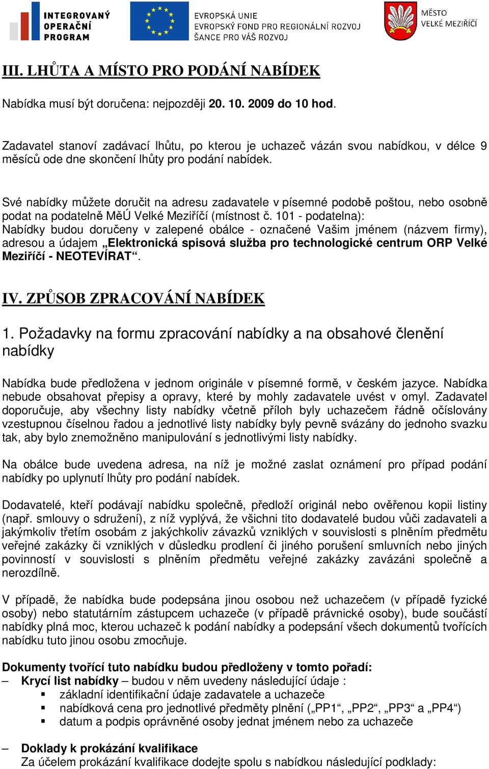 Své nabídky můžete doručit na adresu zadavatele v písemné podobě poštou, nebo osobně podat na podatelně MěÚ Velké Meziříčí (místnost č.