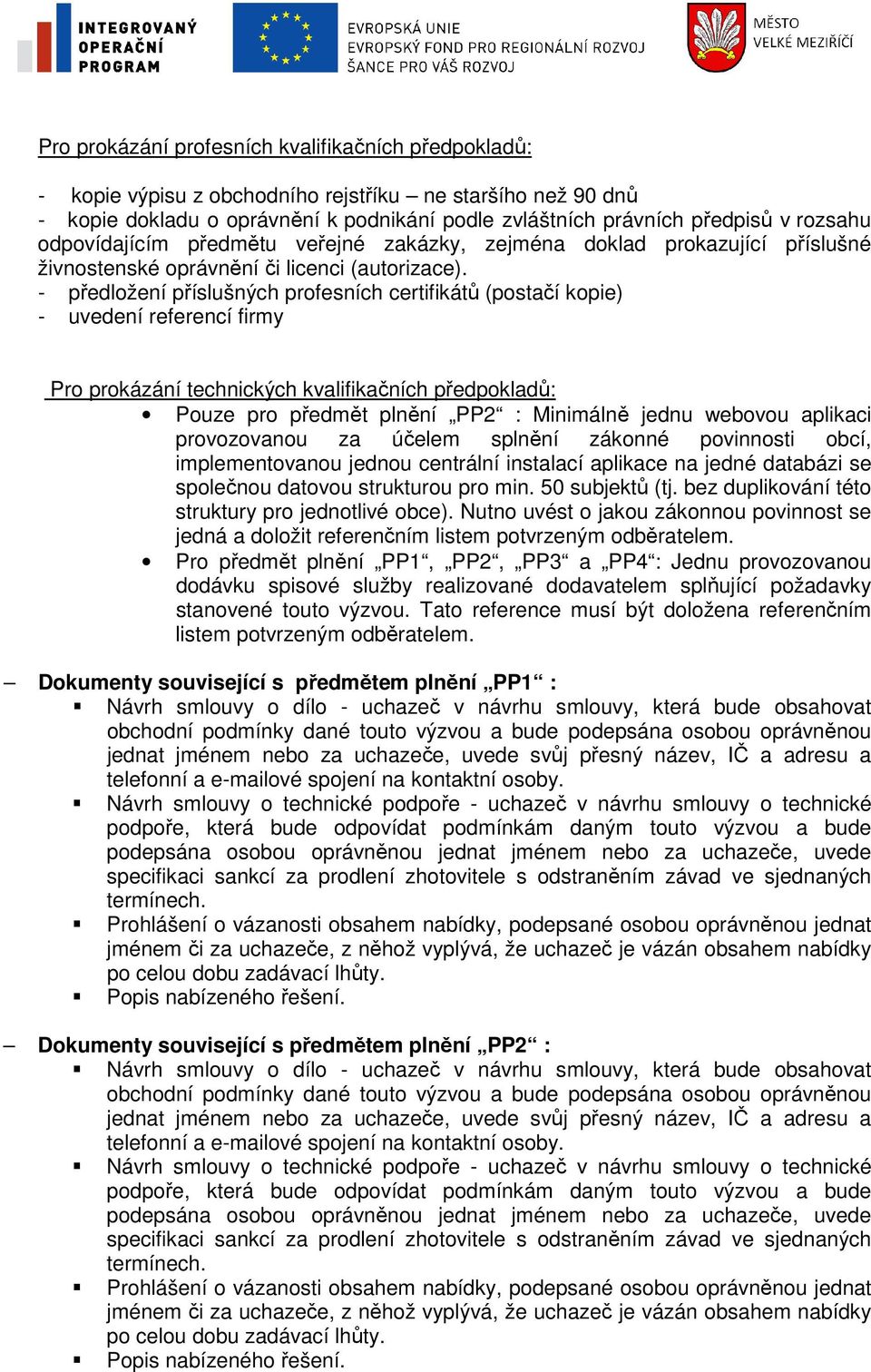 - předložení příslušných profesních certifikátů (postačí kopie) - uvedení referencí firmy Pro prokázání technických kvalifikačních předpokladů: Pouze pro předmět plnění PP2 : Minimálně jednu webovou