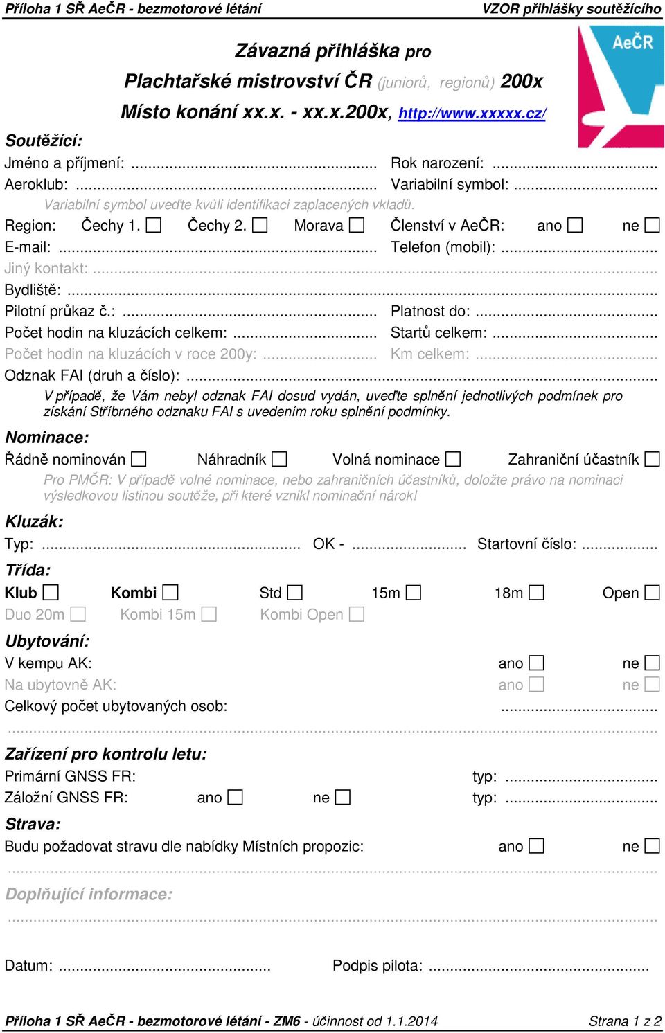Morava Členství v AeČR: ano ne E-mail:... Telefon (mobil):... Jiný kontakt:... Bydliště:... Pilotní průkaz č.:... Platnost do:... Počet hodin na kluzácích celkem:... Startů celkem:.