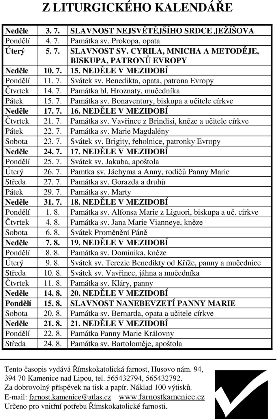 Hroznaty, mučedníka Pátek 15. 7. Památka sv. Bonaventury, biskupa a učitele církve Neděle 17. 7. 16. NEDĚLE V MEZIDOBÍ Čtvrtek 21. 7. Památka sv. Vavřince z Brindisi, kněze a učitele církve Pátek 22.