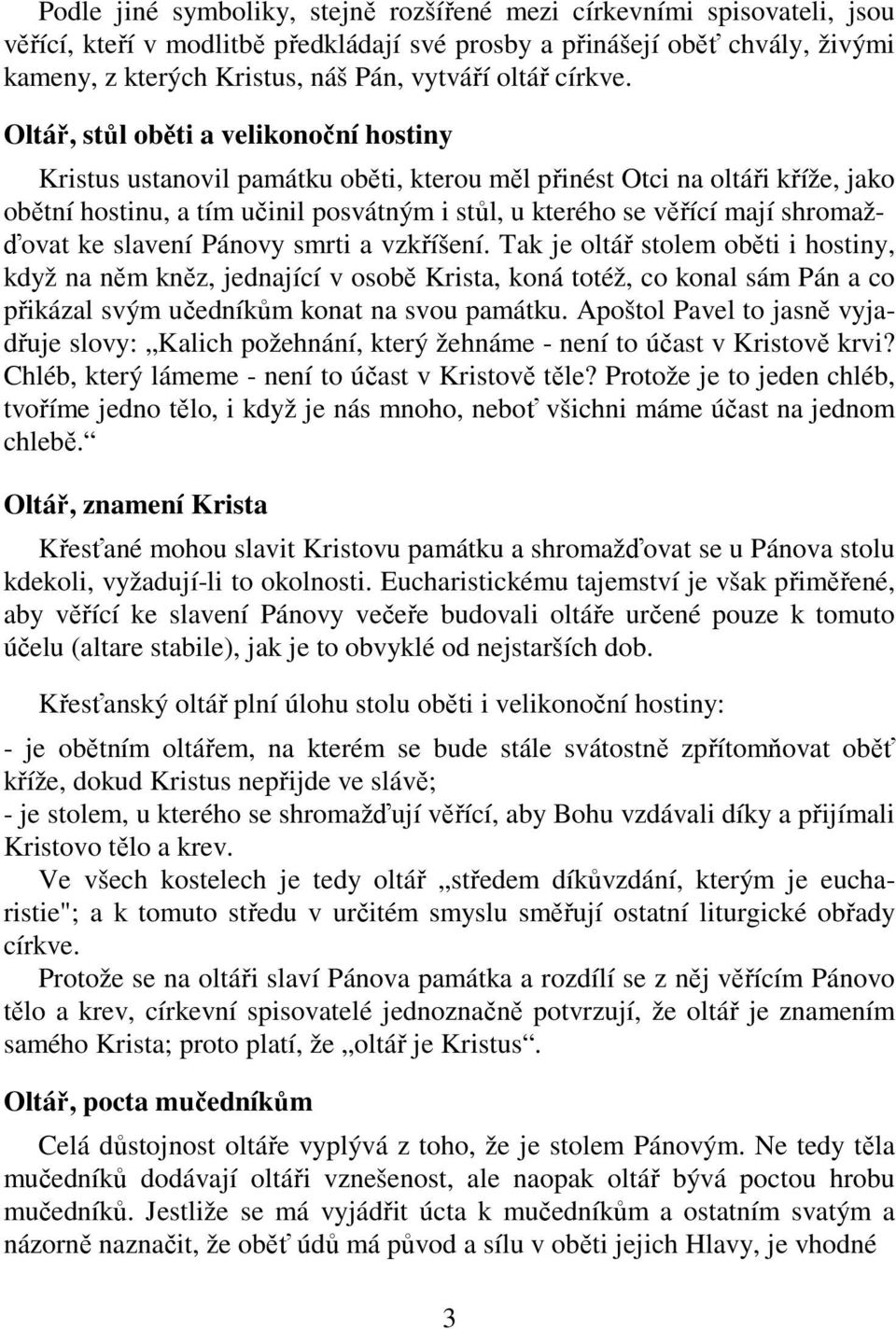 Oltář, stůl oběti a velikonoční hostiny Kristus ustanovil památku oběti, kterou měl přinést Otci na oltáři kříže, jako obětní hostinu, a tím učinil posvátným i stůl, u kterého se věřící mají