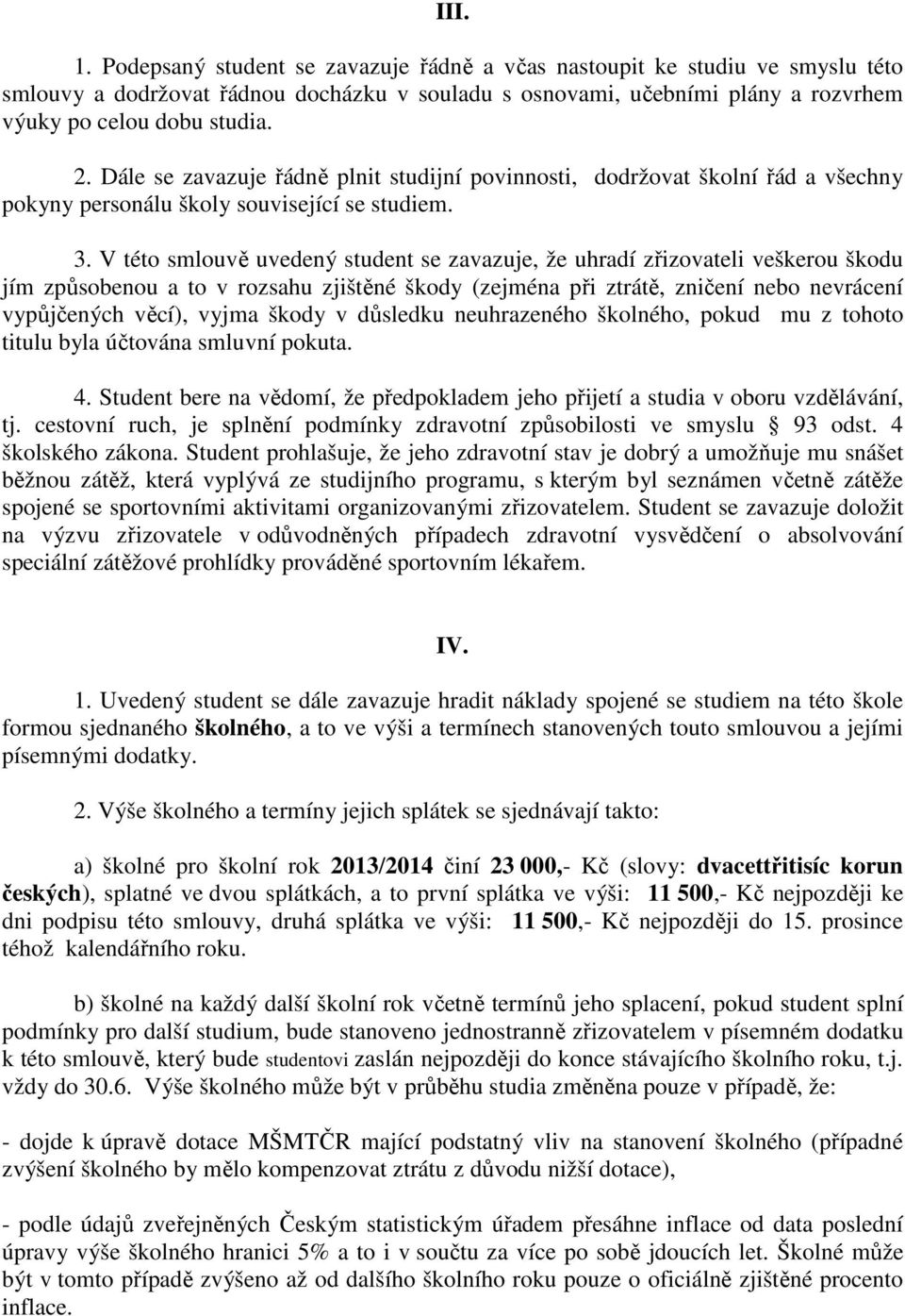 V této smlouvě uvedený student se zavazuje, že uhradí zřizovateli veškerou škodu jím způsobenou a to v rozsahu zjištěné škody (zejména při ztrátě, zničení nebo nevrácení vypůjčených věcí), vyjma