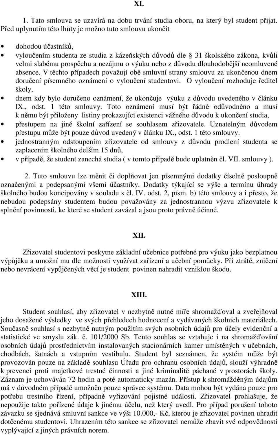 nebo z důvodu dlouhodobější neomluvené absence. V těchto případech považují obě smluvní strany smlouvu za ukončenou dnem doručení písemného oznámení o vyloučení studentovi.