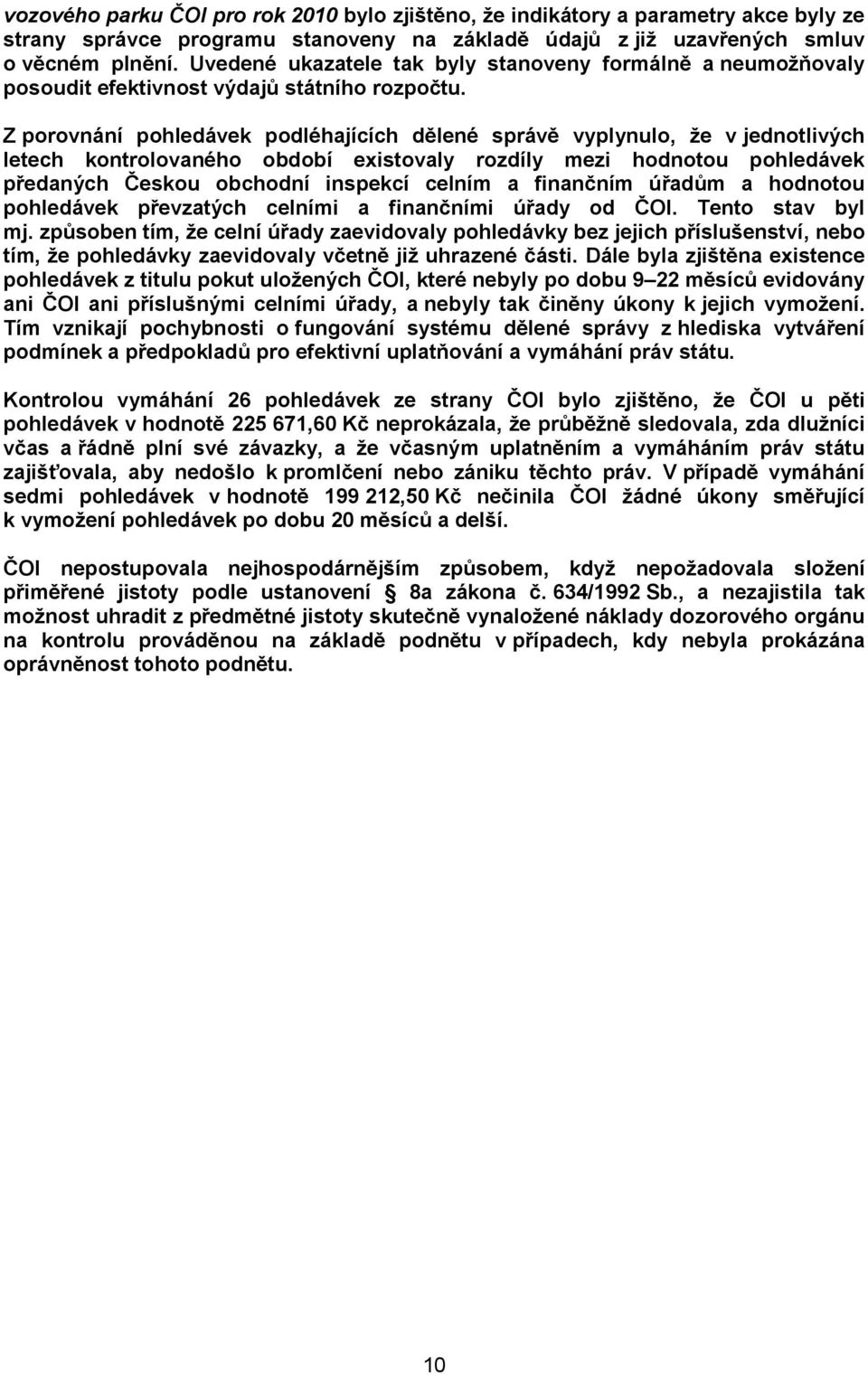 Z porovnání pohledávek podléhajících dělené správě vyplynulo, že v jednotlivých letech kontrolovaného období existovaly rozdíly mezi hodnotou pohledávek předaných Českou obchodní inspekcí celním a
