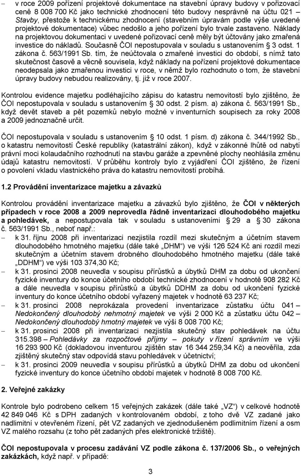 Náklady na projektovou dokumentaci v uvedené pořizovací ceně měly být účtovány jako zmařená investice do nákladů. Současně ČOI nepostupovala v souladu s ustanovením 3 odst. 1 zákona č. 563/1991 Sb.