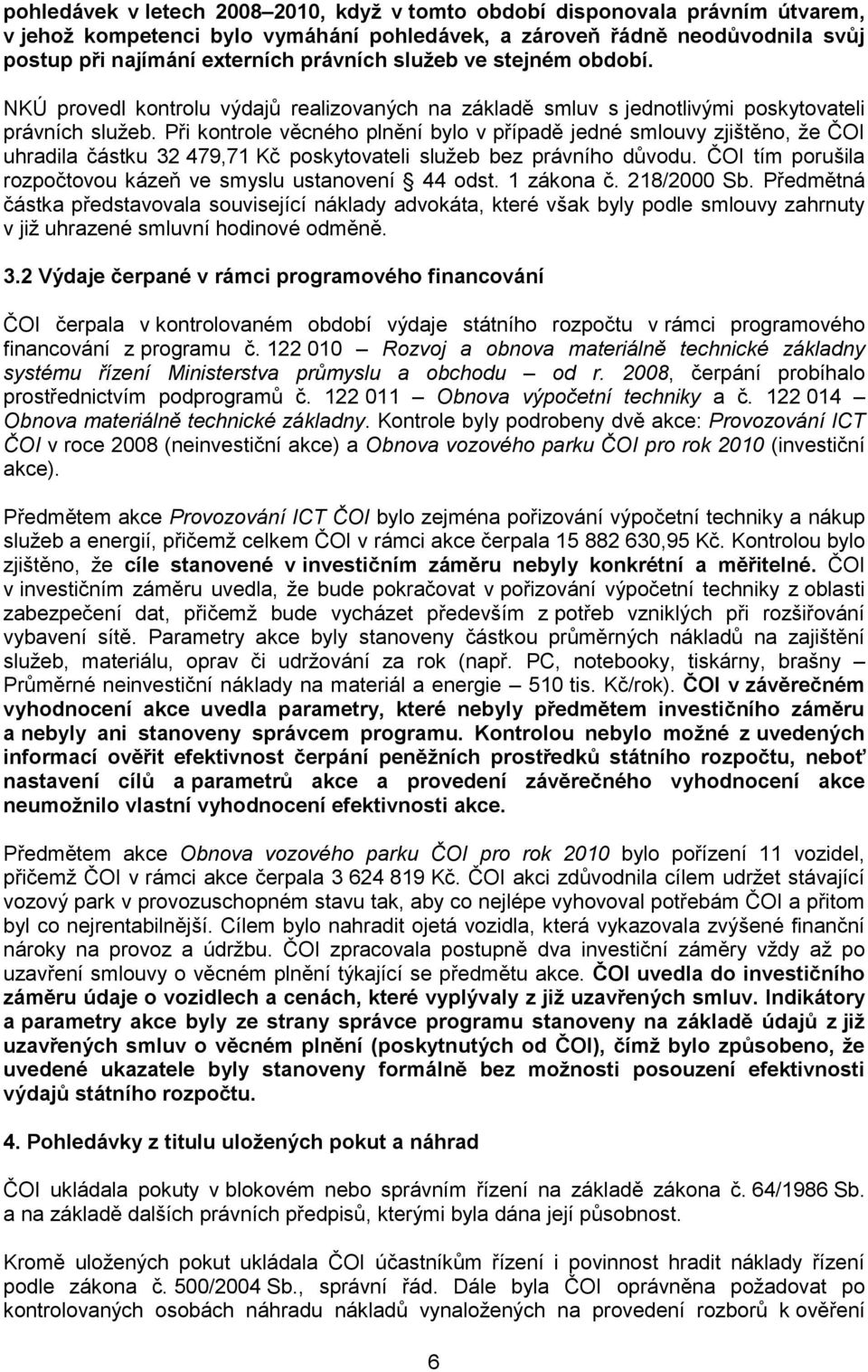 Při kontrole věcného plnění bylo v případě jedné smlouvy zjištěno, že ČOI uhradila částku 32 479,71 Kč poskytovateli služeb bez právního důvodu.