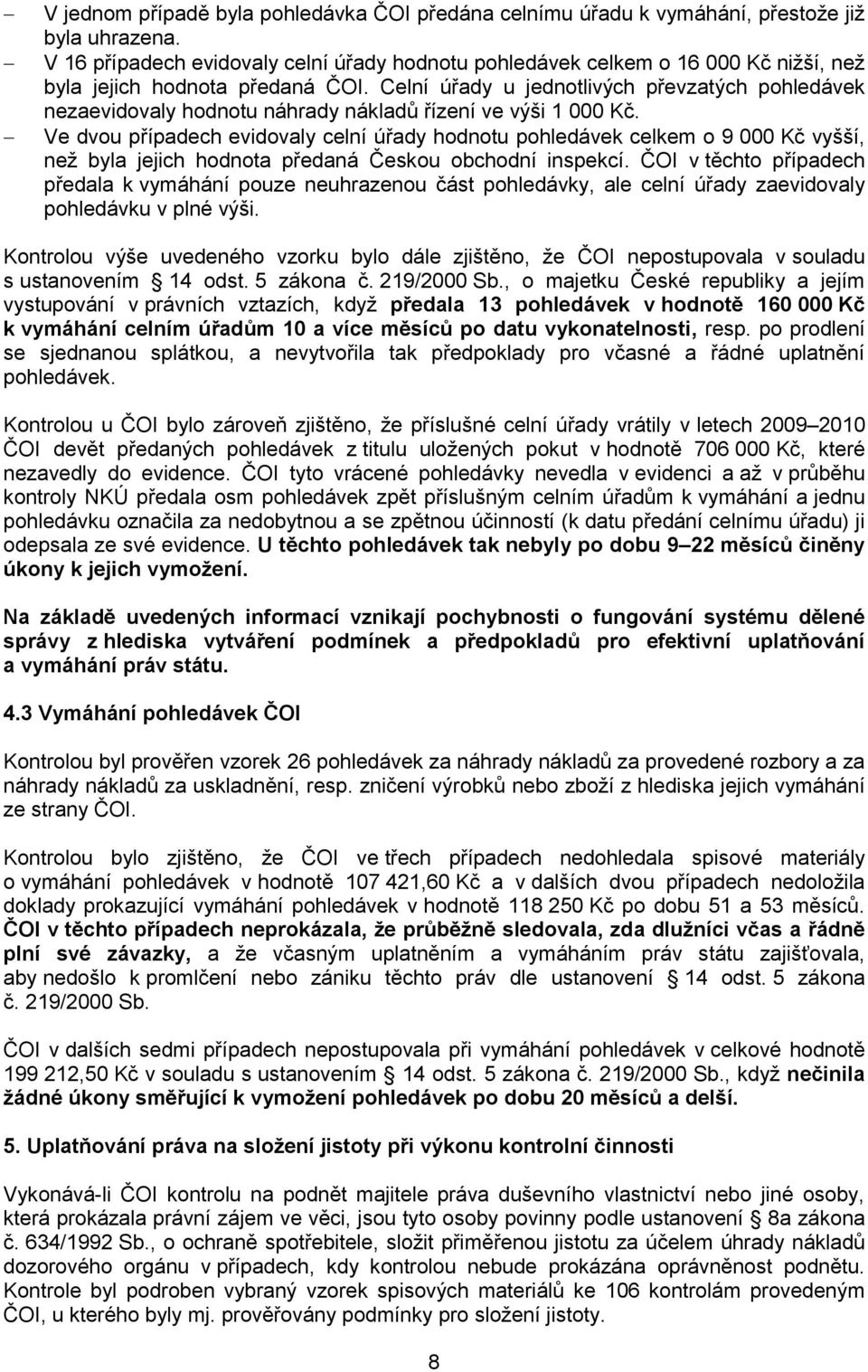 Celní úřady u jednotlivých převzatých pohledávek nezaevidovaly hodnotu náhrady nákladů řízení ve výši 1 000 Kč.