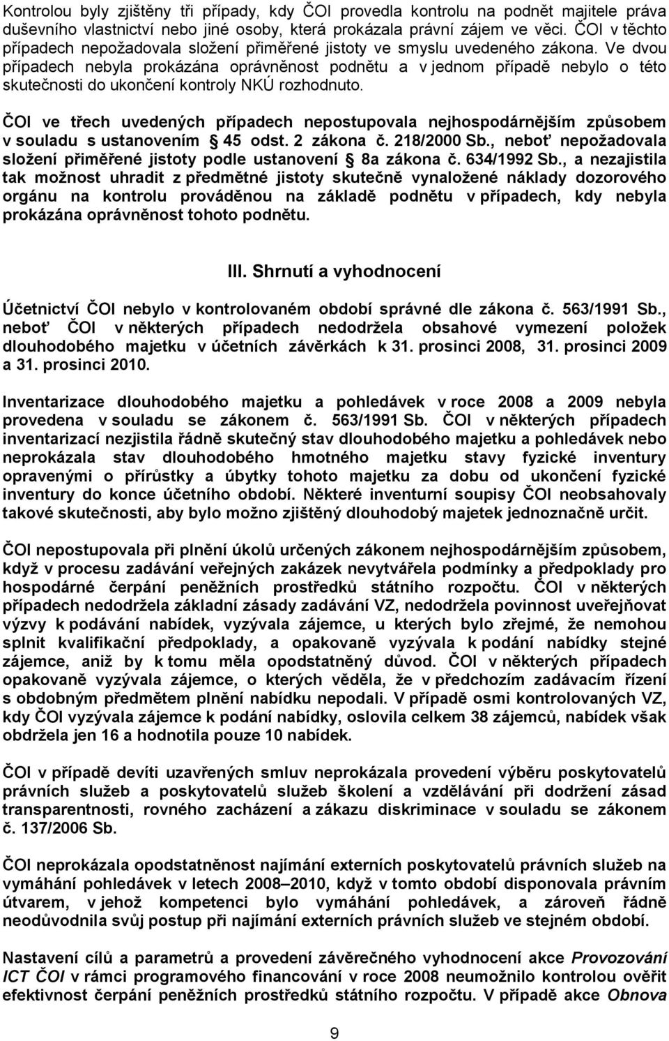 Ve dvou případech nebyla prokázána oprávněnost podnětu a v jednom případě nebylo o této skutečnosti do ukončení kontroly NKÚ rozhodnuto.