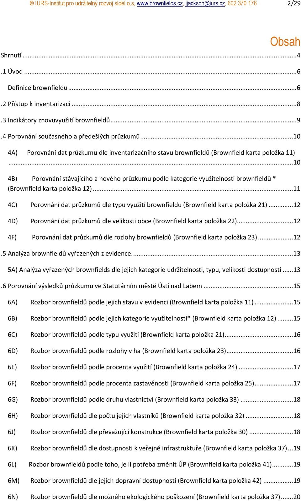 .. 10 4B) Porovnání stávajícího a nového průzkumu podle kategorie využitelnosti brownfieldů * (Brownfield karta položka 12).