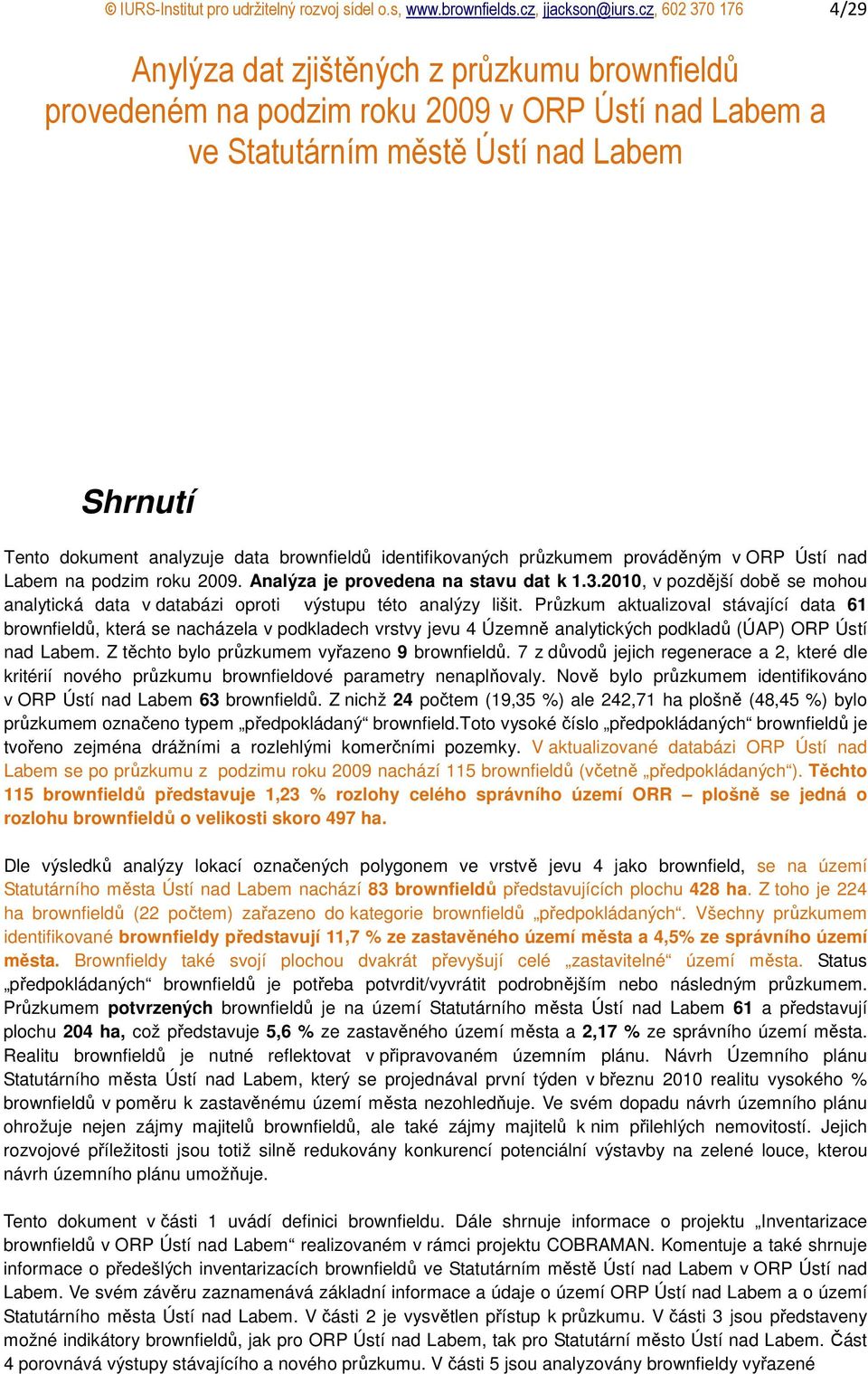 brownfieldů identifikovaných průzkumem prováděným v ORP Ústí nad Labem na podzim roku 2009. Analýza je provedena na stavu dat k 1.3.
