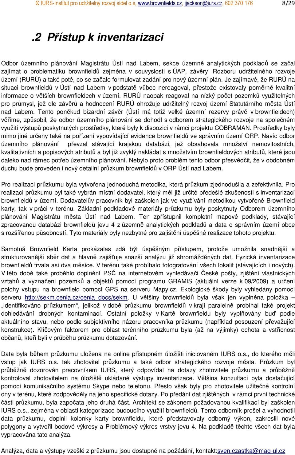 Rozboru udržitelného rozvoje území (RURÚ) a také poté, co se začalo formulovat zadání pro nový územní plán.