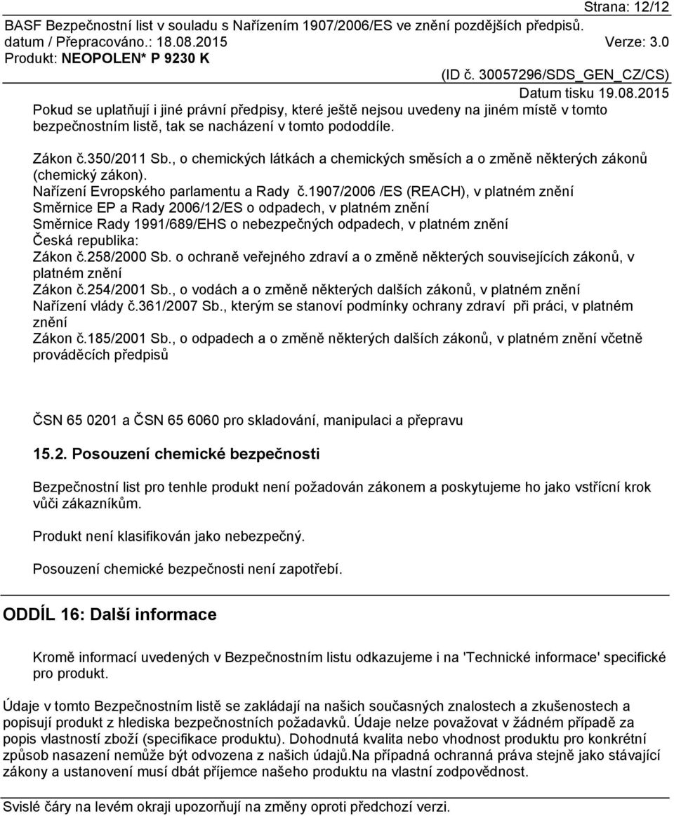 1907/2006 /ES (REACH), v platném znění Směrnice EP a Rady 2006/12/ES o odpadech, v platném znění Směrnice Rady 1991/689/EHS o nebezpečných odpadech, v platném znění Česká republika: Zákon č.