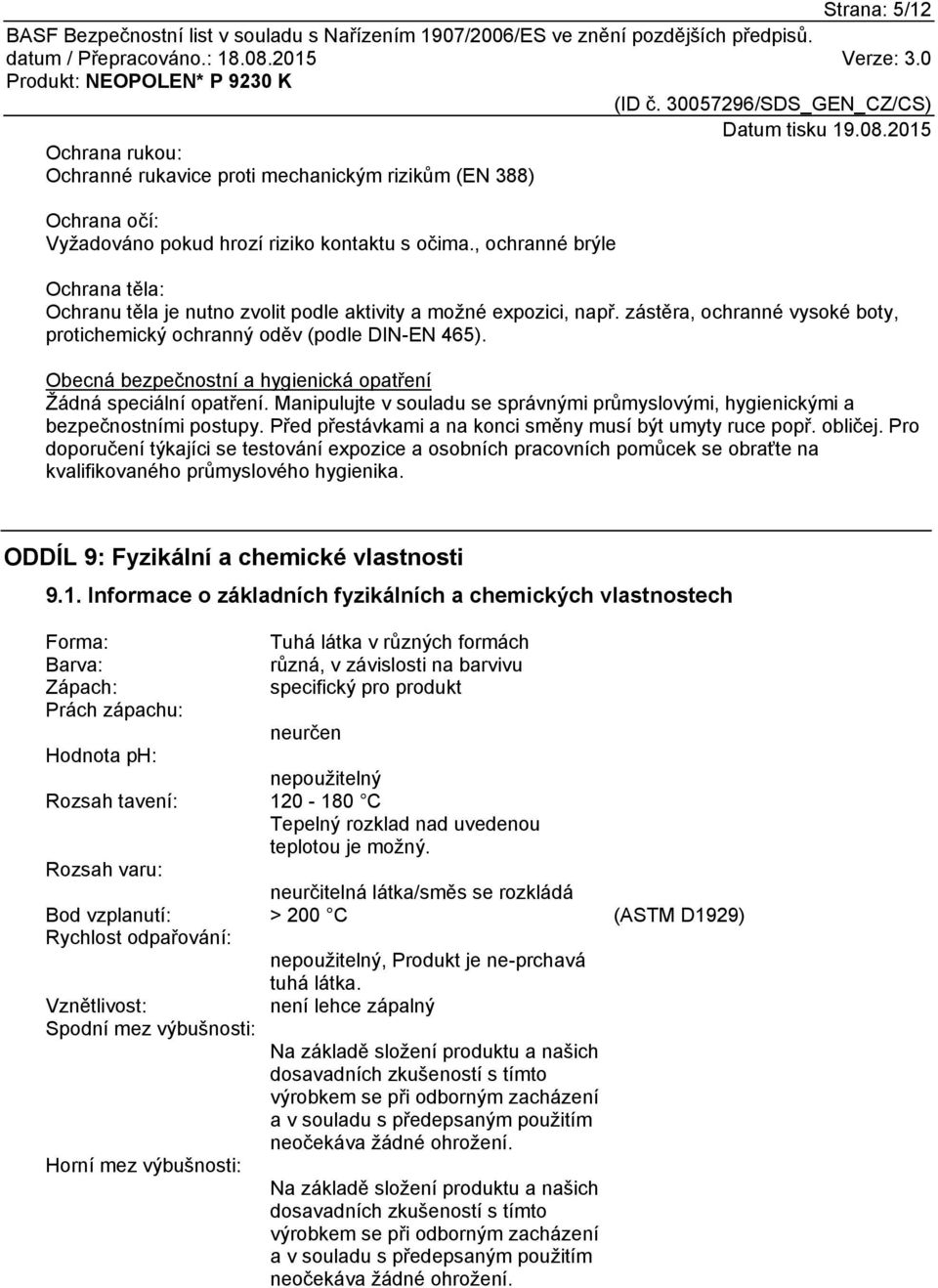 Obecná bezpečnostní a hygienická opatření Žádná speciální opatření. Manipulujte v souladu se správnými průmyslovými, hygienickými a bezpečnostními postupy.