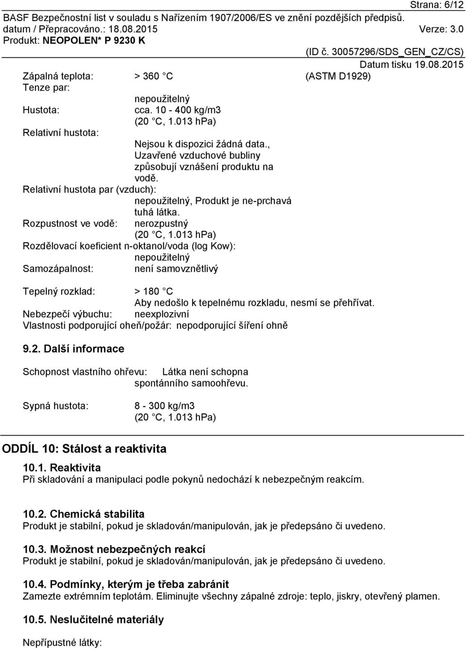 013 hpa) Rozdělovací koeficient n-oktanol/voda (log Kow): nepoužitelný Samozápalnost: není samovznětlivý Tepelný rozklad: > 180 C Aby nedošlo k tepelnému rozkladu, nesmí se přehřívat.