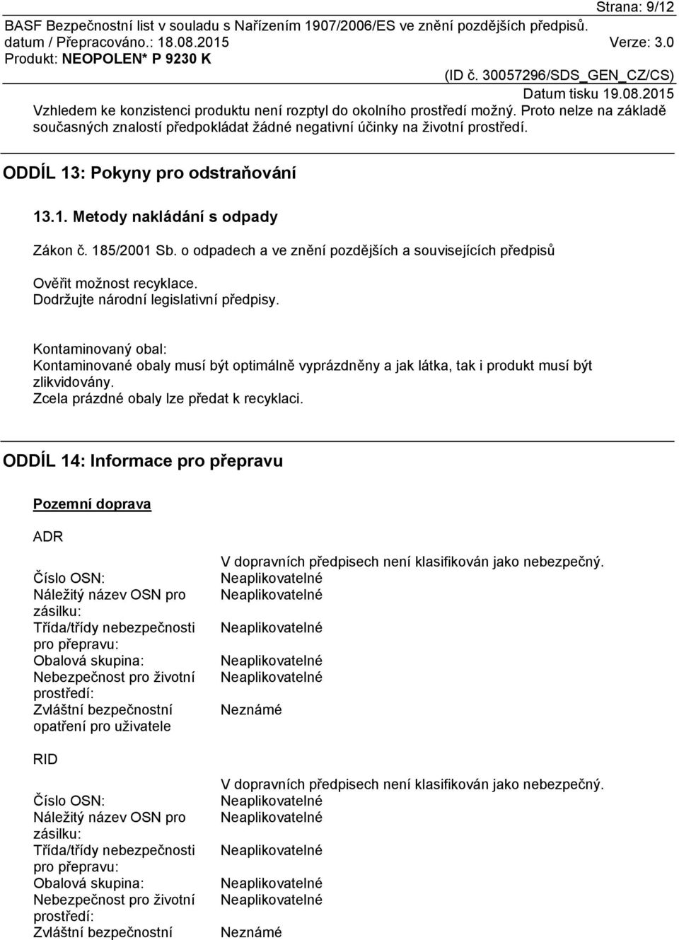 Dodržujte národní legislativní předpisy. Kontaminovaný obal: Kontaminované obaly musí být optimálně vyprázdněny a jak látka, tak i produkt musí být zlikvidovány.