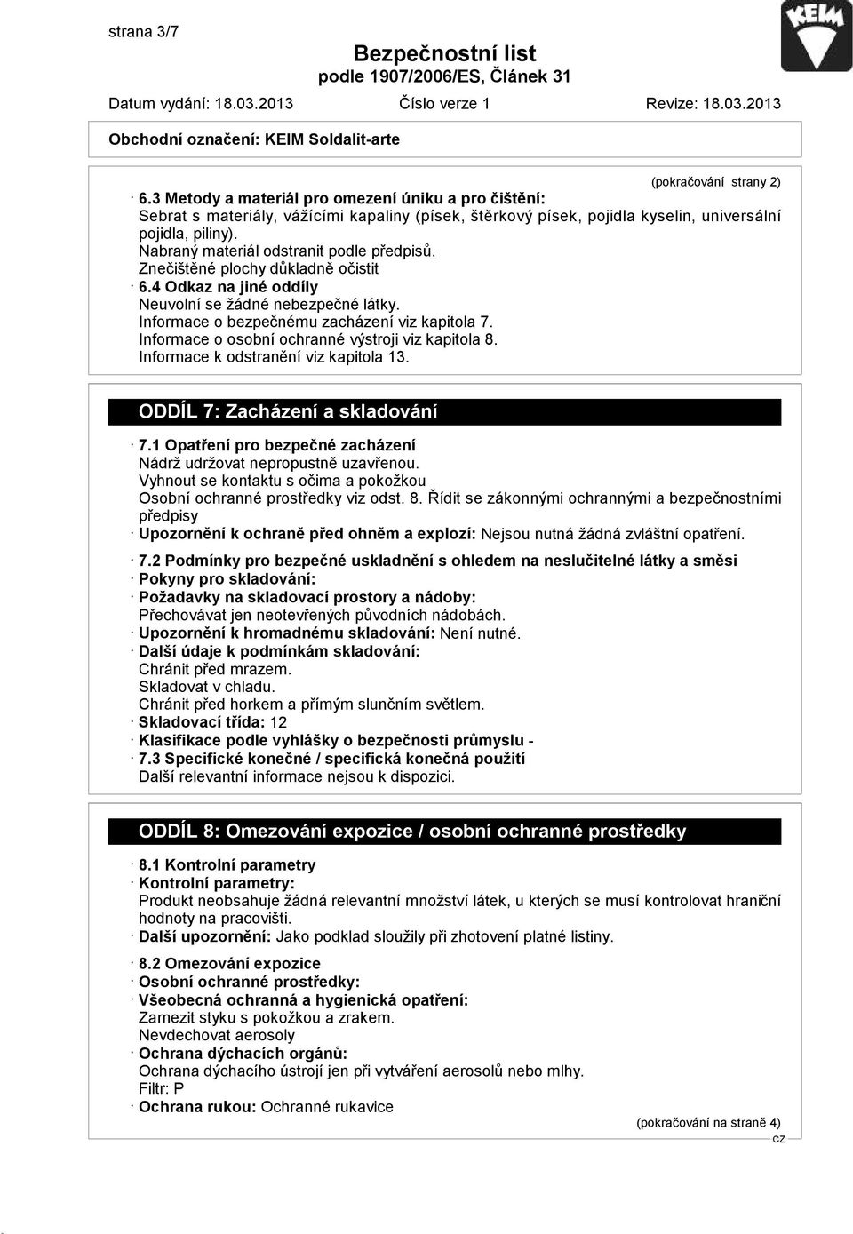 Informace o osobní ochranné výstroji viz kapitola 8. Informace k odstranění viz kapitola 13. ODDÍL 7: Zacházení a skladování 7.1 Opatření pro bezpečné zacházení Nádrž udržovat nepropustně uzavřenou.