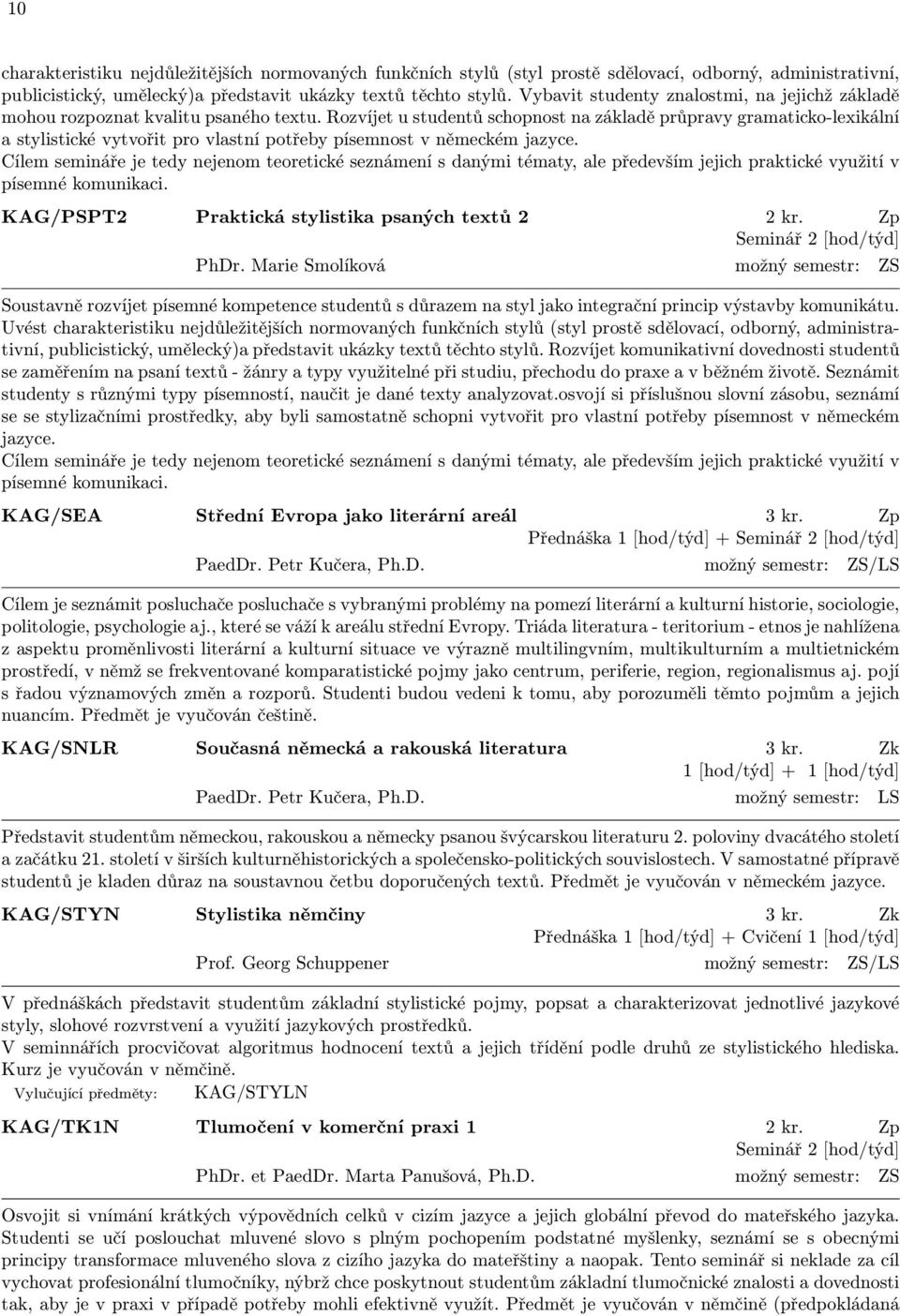 Rozvíjet u studentů schopnost na základě průpravy gramaticko-lexikální a stylistické vytvořit pro vlastní potřeby písemnost v německém jazyce.