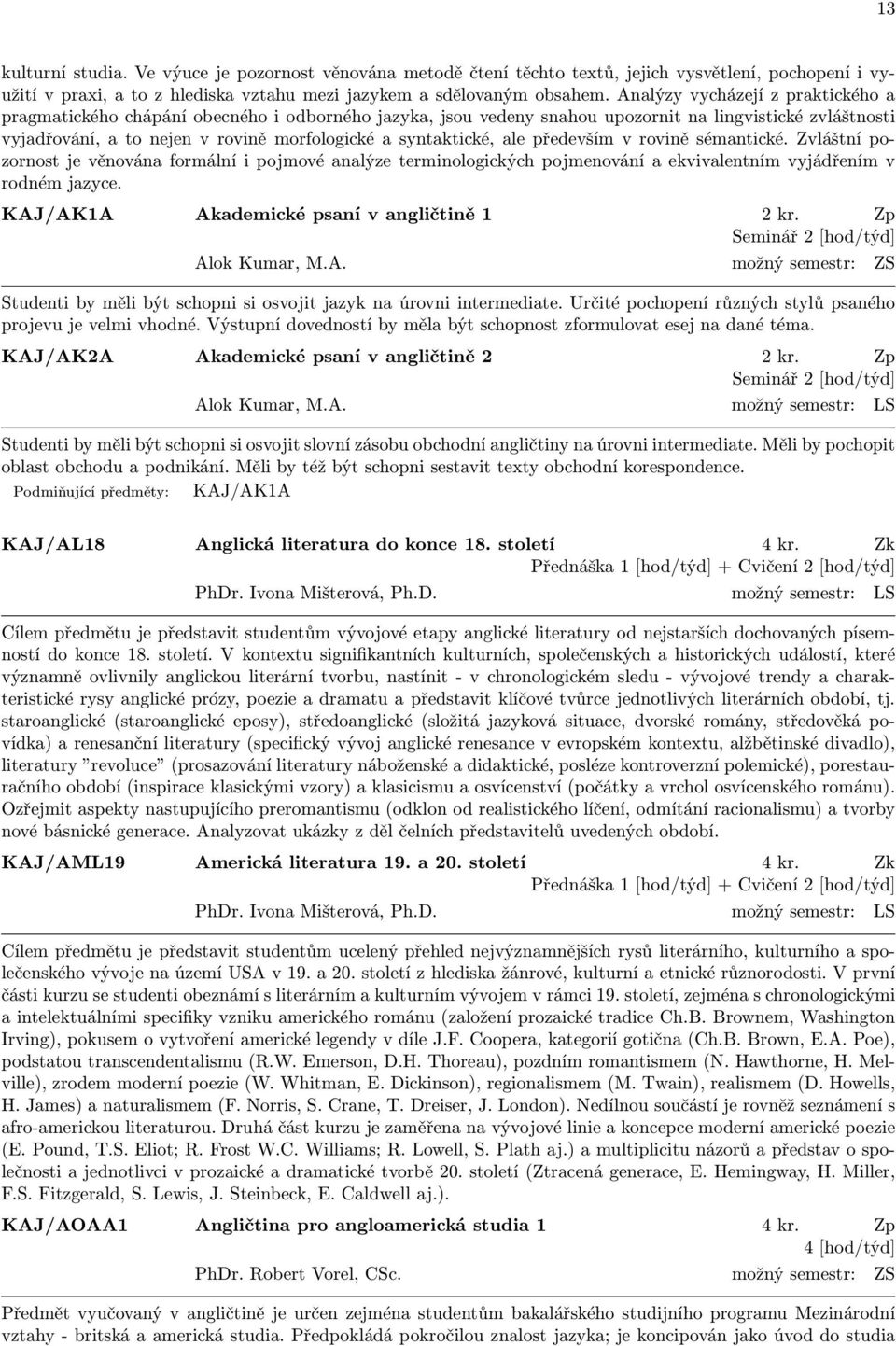 syntaktické, ale především v rovině sémantické. Zvláštní pozornost je věnována formální i pojmové analýze terminologických pojmenování a ekvivalentním vyjádřením v rodném jazyce.