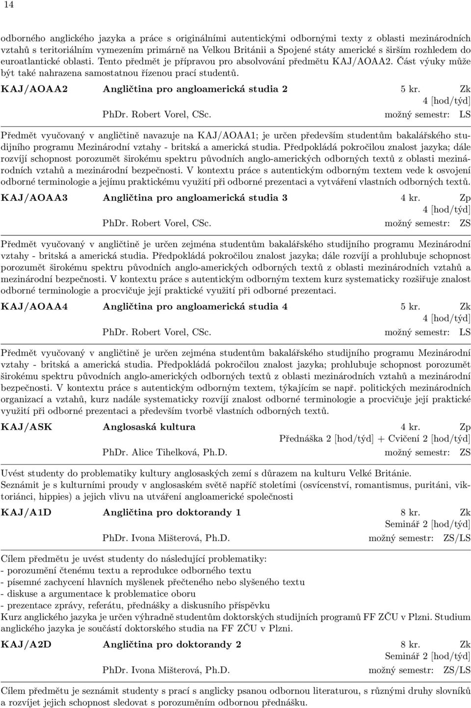 KAJ/AOAA2 Angličtina pro angloamerická studia 2 5 kr. Zk 4 [hod/týd] PhDr. Robert Vorel, CSc.