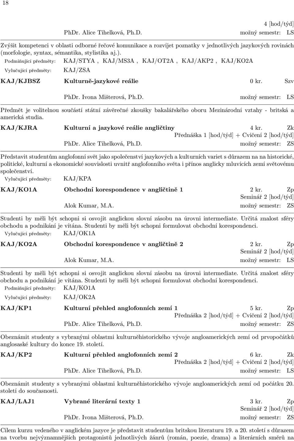 . Ivona Mišterová, Ph.D. možný semestr: LS Předmět je volitelnou součástí státní závěrečné zkoušky bakalářského oboru Mezinárodní vztahy - britská a americká studia.