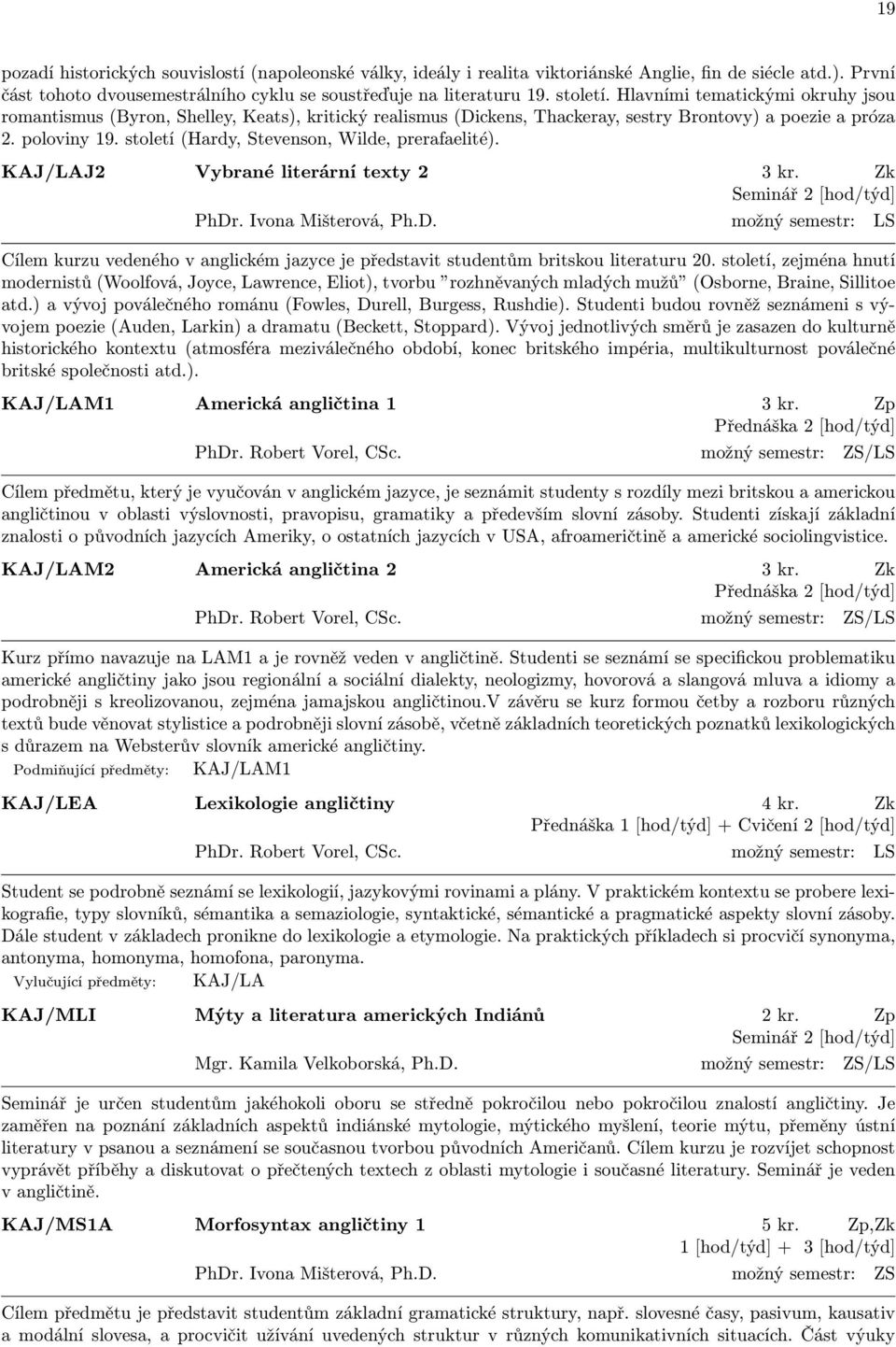 století (Hardy, Stevenson, Wilde, prerafaelité). KAJ/LAJ2 Vybrané literární texty 2 3 kr. Zk PhDr
