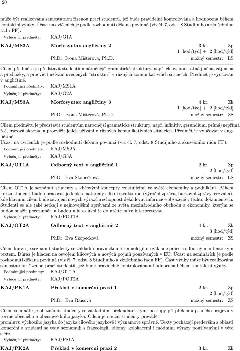 . Ivona Mišterová, Ph.D. možný semestr: LS Cílem předmětu je představit studentům náročnější gramatické struktury, např.