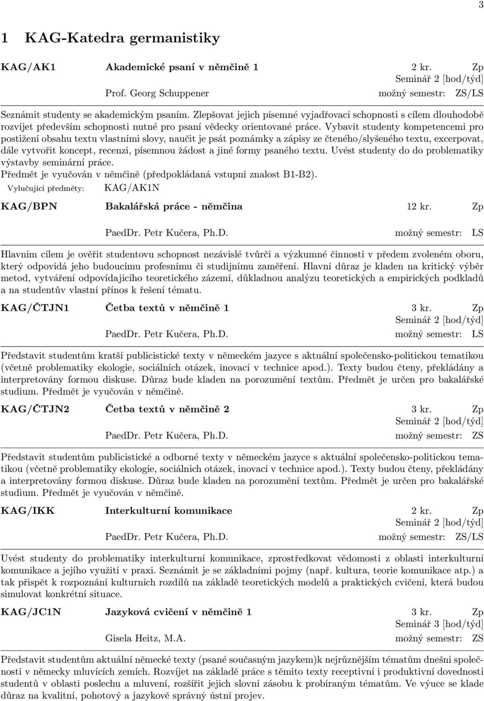 Vybavit studenty kompetencemi pro postižení obsahu textu vlastními slovy, naučit je psát poznámky a zápisy ze čteného/slyšeného textu, excerpovat, dále vytvořit koncept, recenzi, písemnou žádost a