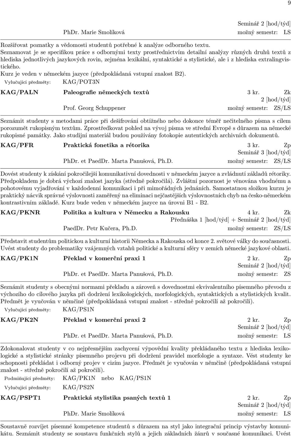z hlediska extralingvistického. Kurz je veden v německém jazyce (předpokládaná vstupní znalost B2). Vylučující předměty: KAG/POT3N KAG/PALN Paleografie německých textů 3 kr. Zk 2 [hod/týd] Prof.