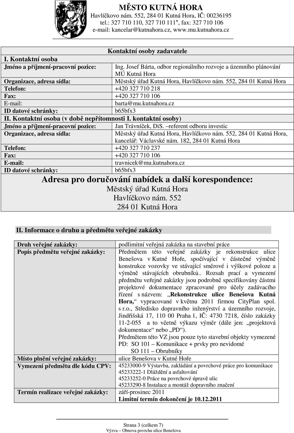 552, 284 01 Kutná Hora Telefon: +420 327 710 218 Fax: +420 327 710 106 E-mail: barta@mu.kutnahora.cz ID datové schránky: b65bfx3 II. Kontaktní osoba (v době nepřítomnosti I.