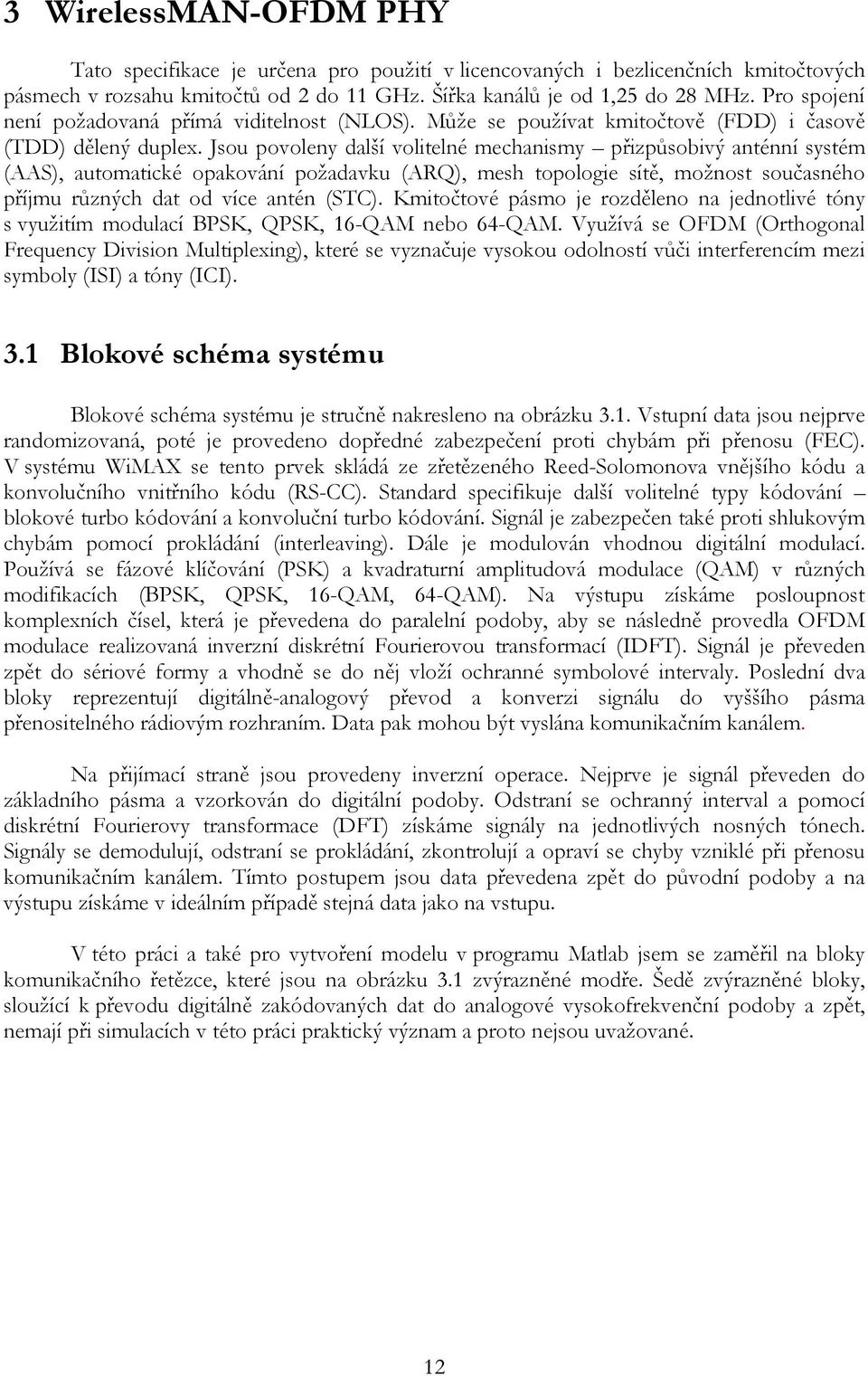 Jsou povoleny další volitelné mechanismy přizpůsobivý anténní systém (AAS), automatické opakování požadavku (ARQ), mesh topologie sítě, možnost současného příjmu různých dat od více antén (STC).