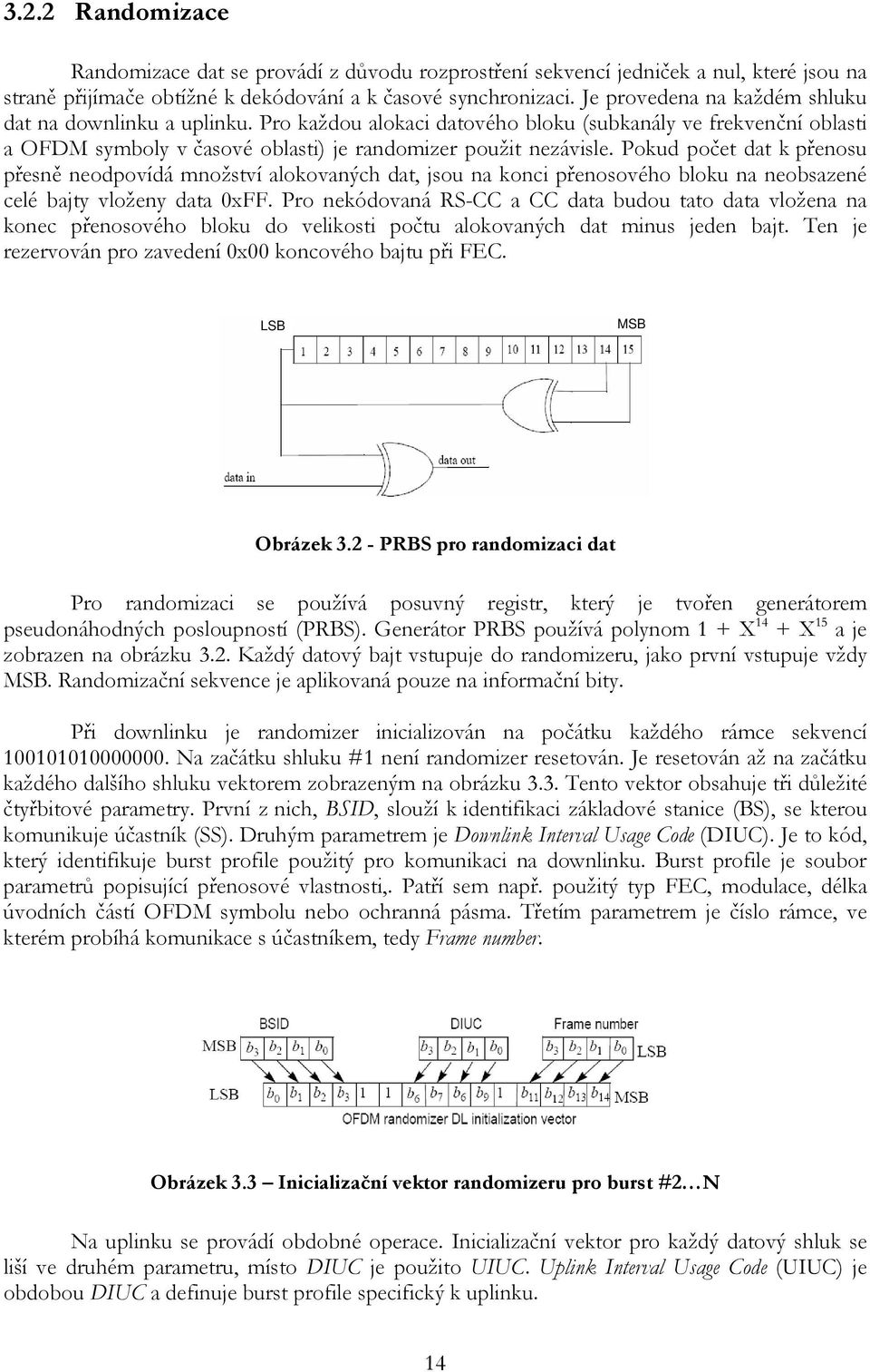 Pokud počet dat k přenosu přesně neodpovídá množství alokovaných dat, jsou na konci přenosového bloku na neobsazené celé bajty vloženy data 0xFF.