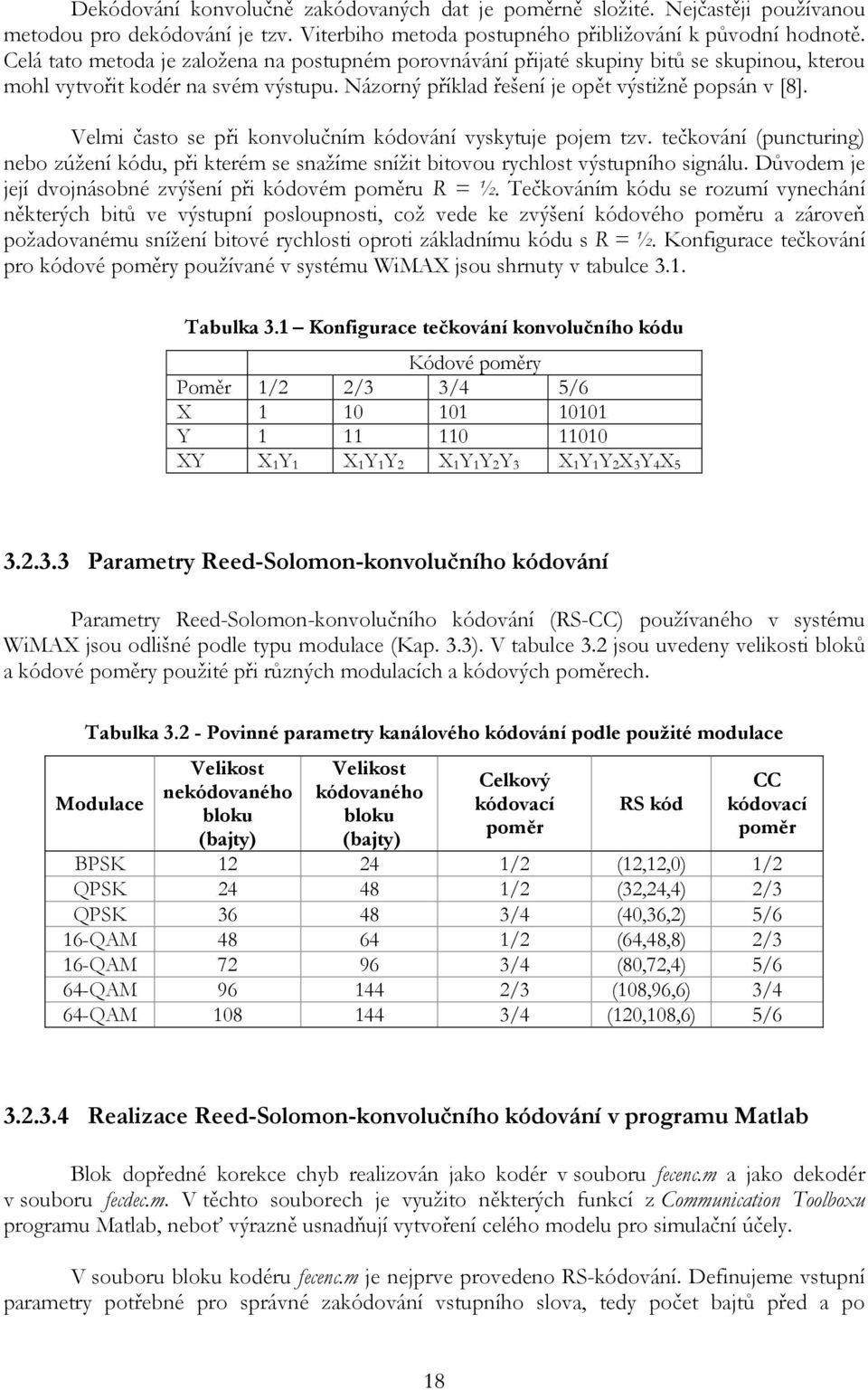 Velmi často se při konvolučním kódování vyskytuje pojem tzv. tečkování (puncturing) nebo zúžení kódu, při kterém se snažíme snížit bitovou rychlost výstupního signálu.