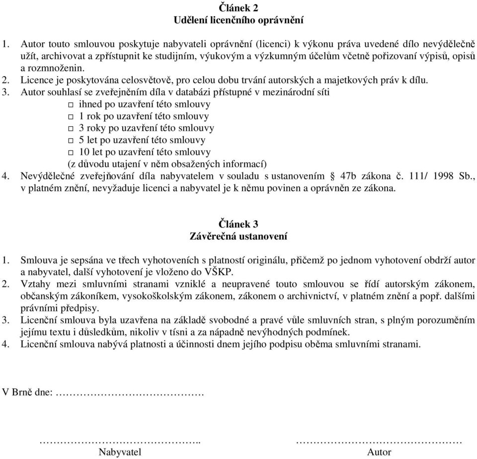 výpisů, opisů a rozmnoženin. 2. Licence je poskytována celosvětově, pro celou dobu trvání autorských a majetkových práv k dílu. 3.