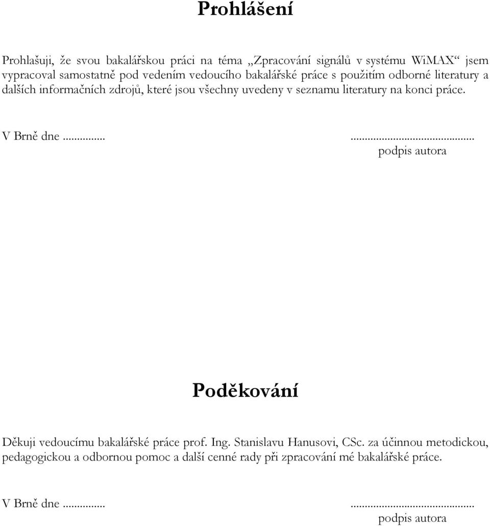 literatury na konci práce. V Brně dne...... podpis autora Poděkování Děkuji vedoucímu bakalářské práce prof. Ing.