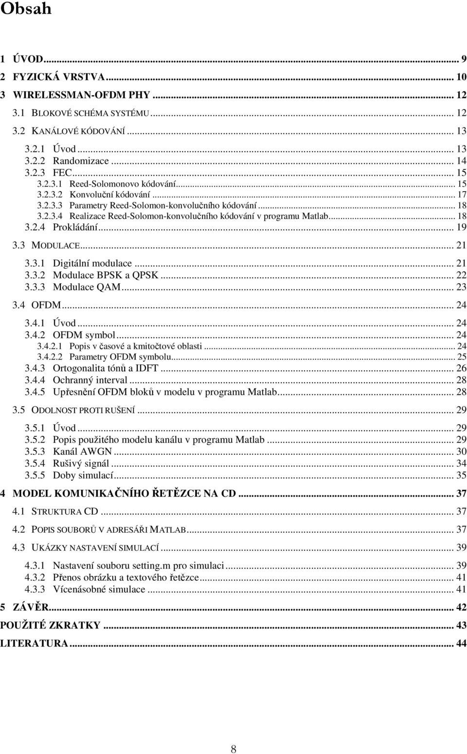 3 MODULACE... 21 3.3.1 Digitální modulace... 21 3.3.2 Modulace BPSK a QPSK... 22 3.3.3 Modulace QAM... 23 3.4 OFDM... 24 3.4.1 Úvod... 24 3.4.2 OFDM symbol... 24 3.4.2.1 Popis v časové a kmitočtové oblasti.