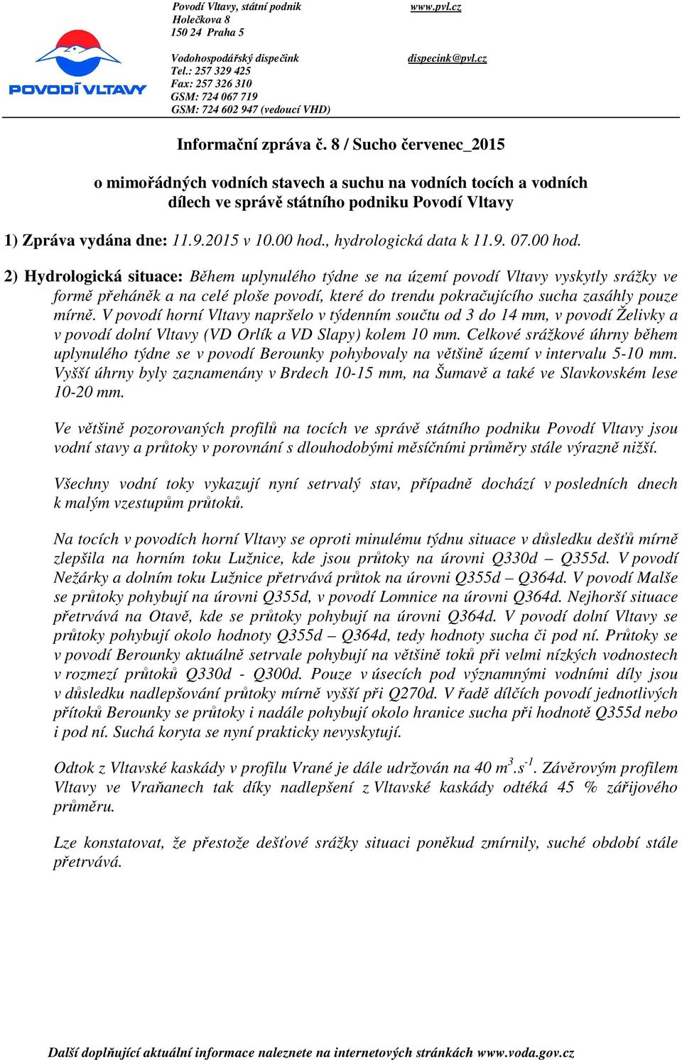 00 hod., hydrologická data k 11.9. 07.00 hod. 2) Hydrologická situace: Během uplynulého týdne se na území povodí Vltavy vyskytly srážky ve formě přeháněk a na celé ploše povodí, které do trendu pokračujícího sucha zasáhly pouze mírně.