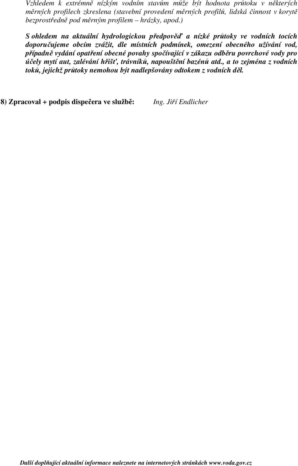 ) S ohledem na aktuální hydrologickou předpověď a nízké průtoky ve vodních tocích doporučujeme obcím zvážit, dle místních podmínek, omezení obecného užívání vod, případně