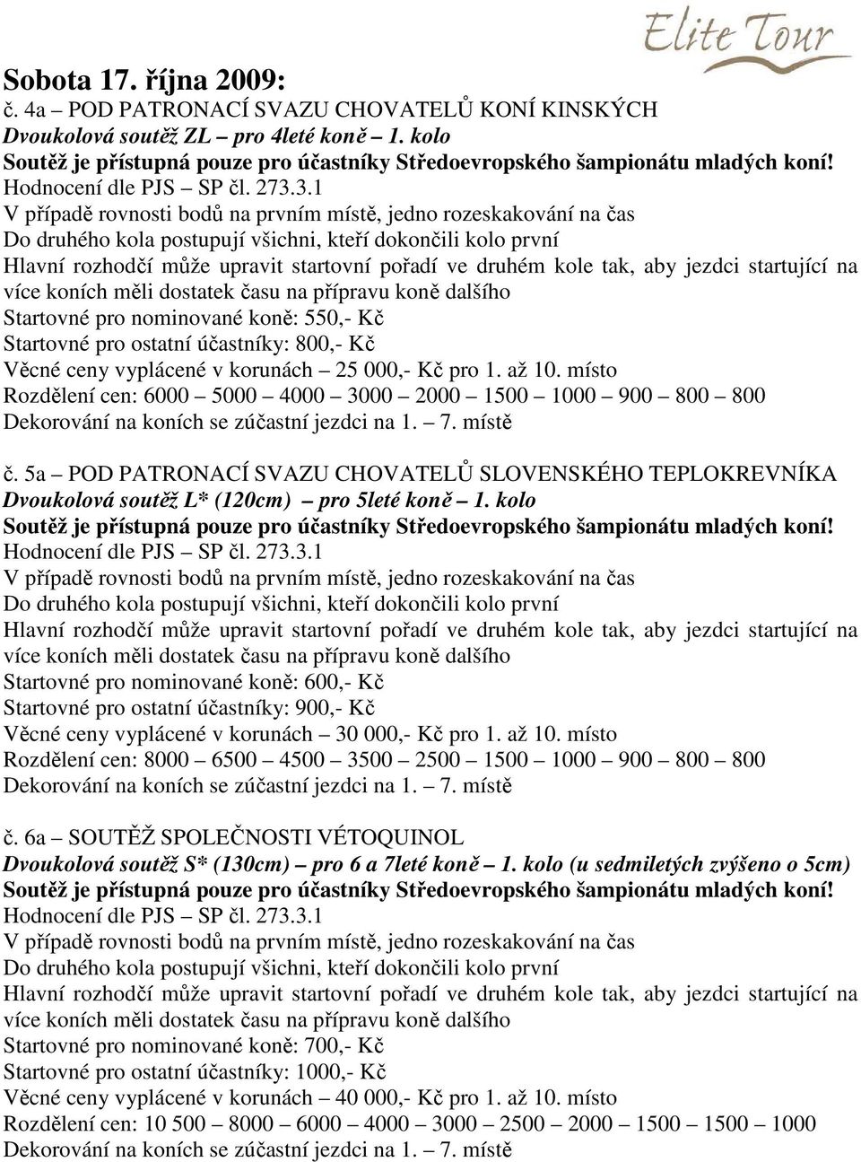 koně dalšího Startovné pro nominované koně: 550,- Kč Startovné pro ostatní účastníky: 800,- Kč Věcné ceny vyplácené v korunách 25 000,- Kč pro 1. až 10.