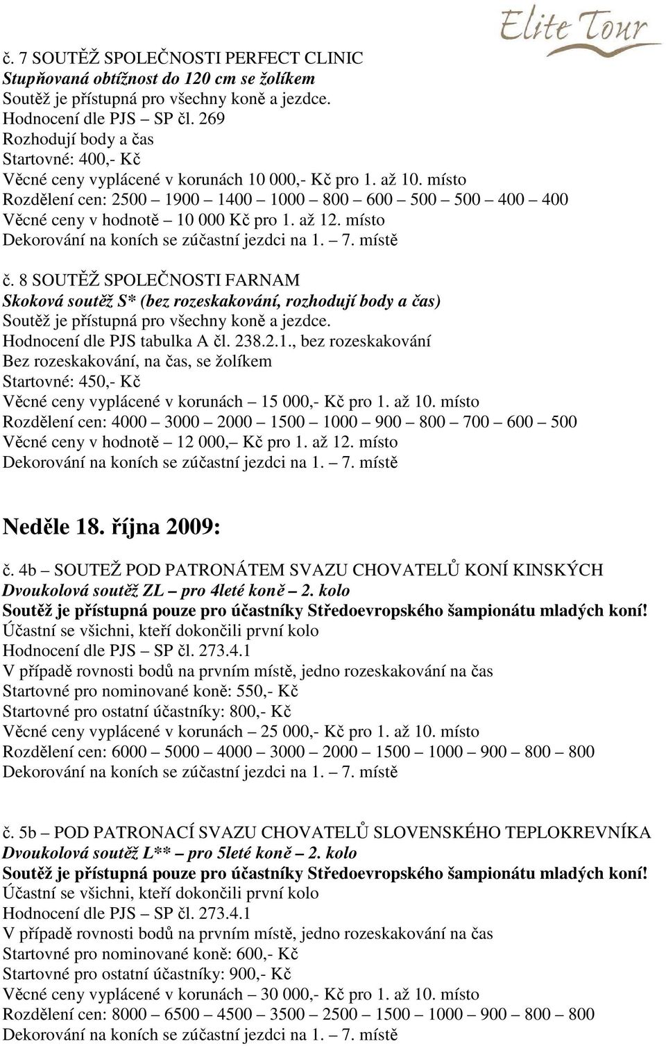 místo Rozdělení cen: 2500 1900 1400 1000 800 600 500 500 400 400 Věcné ceny v hodnotě 10 000 Kč pro 1. až 12. místo č.