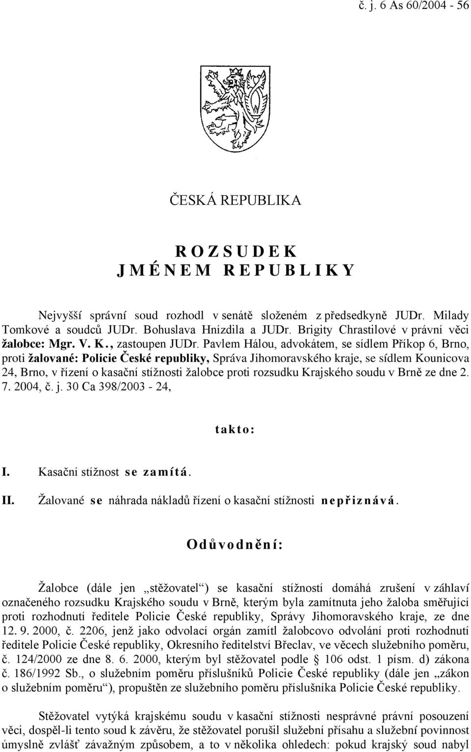Pavlem Hálou, advokátem, se sídlem Příkop 6, Brno, proti žalované: Policie České republiky, Správa Jihomoravského kraje, se sídlem Kounicova 24, Brno, v řízení o kasační stížnosti žalobce proti