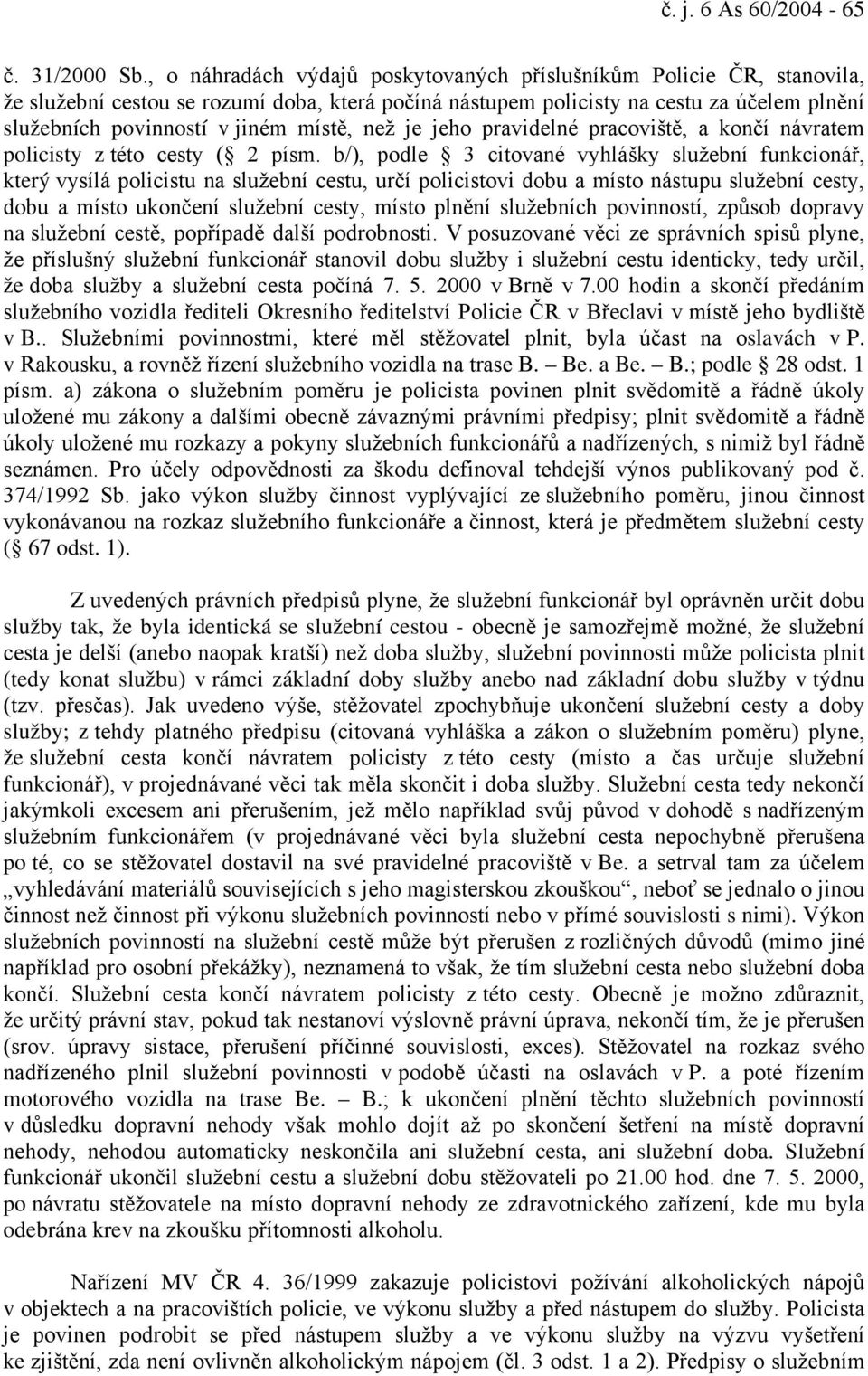 místě, než je jeho pravidelné pracoviště, a končí návratem policisty z této cesty ( 2 písm.