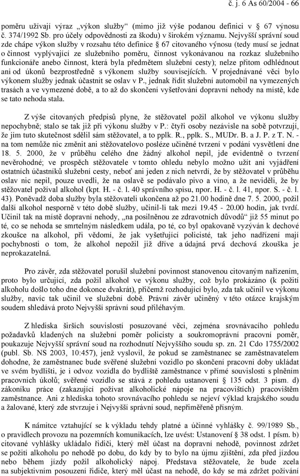 funkcionáře anebo činnost, která byla předmětem služební cesty); nelze přitom odhlédnout ani od úkonů bezprostředně s výkonem služby souvisejících.