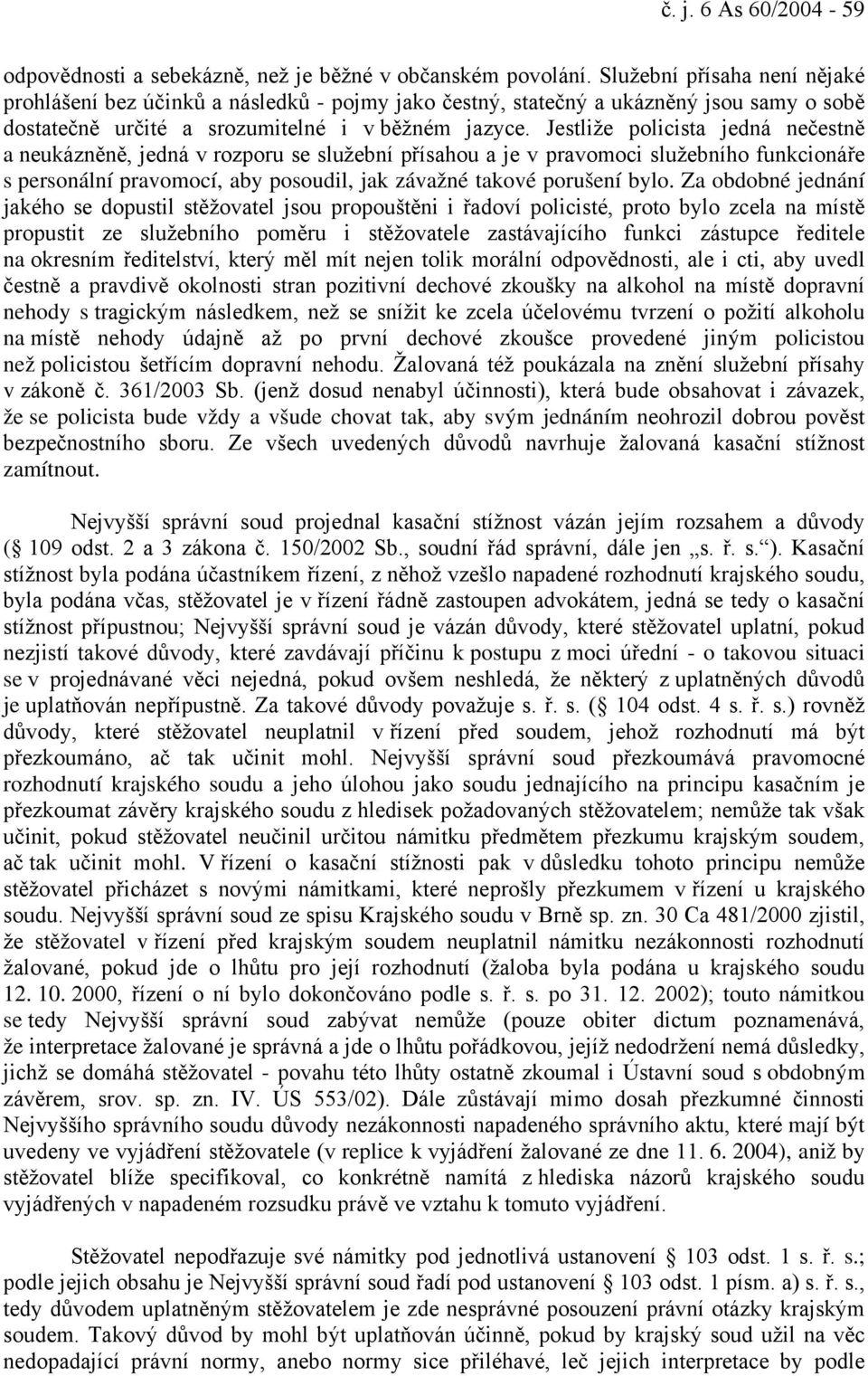 Jestliže policista jedná nečestně a neukázněně, jedná v rozporu se služební přísahou a je v pravomoci služebního funkcionáře s personální pravomocí, aby posoudil, jak závažné takové porušení bylo.