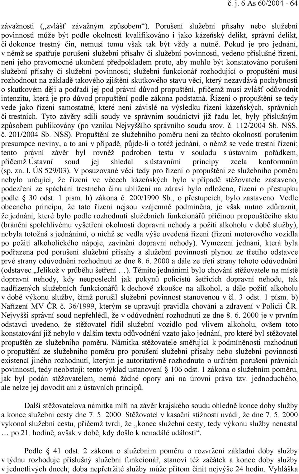 Pokud je pro jednání, v němž se spatřuje porušení služební přísahy či služební povinnosti, vedeno příslušné řízení, není jeho pravomocné ukončení předpokladem proto, aby mohlo být konstatováno