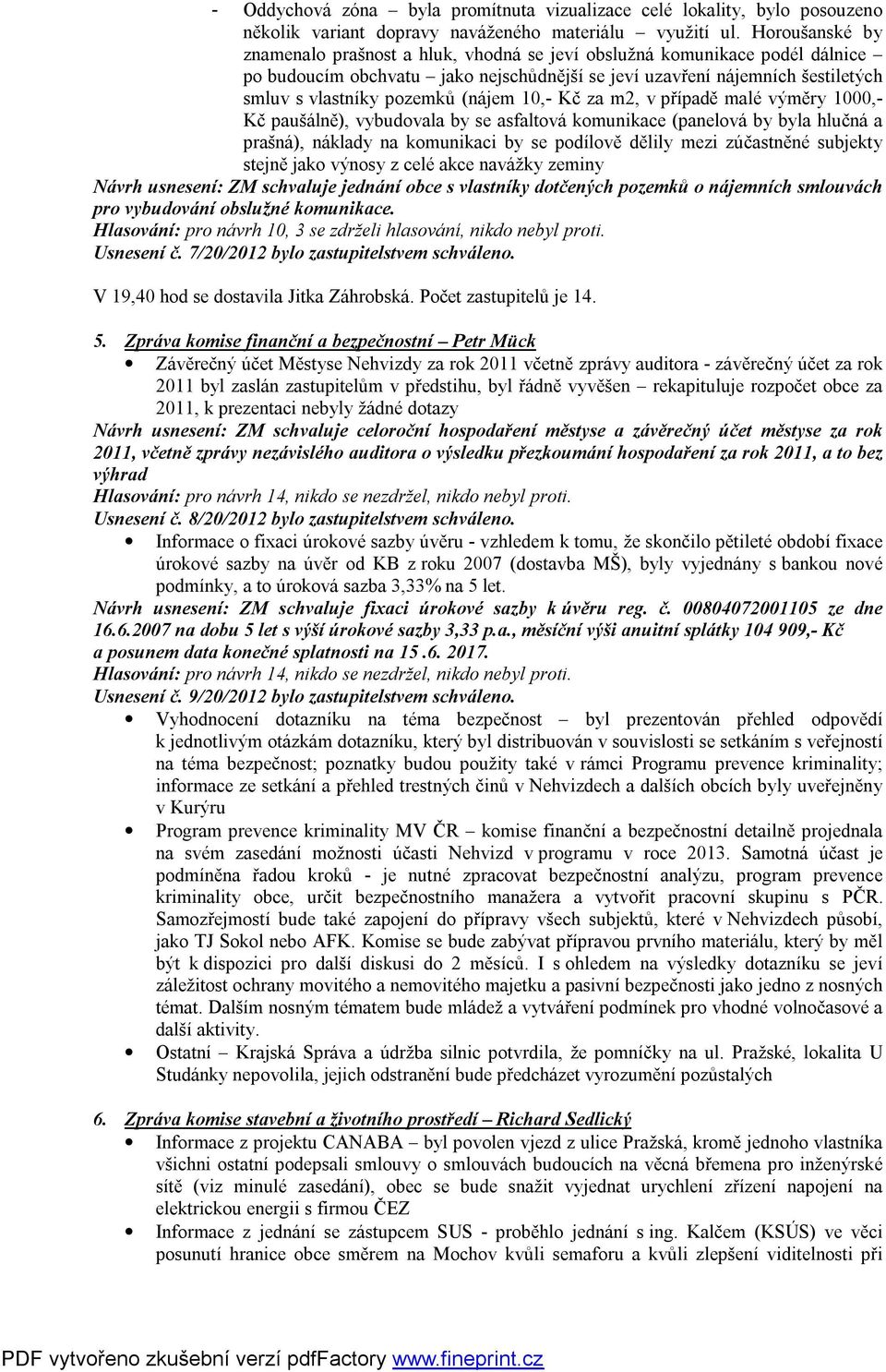 (nájem 10,- Kč za m2, v případě malé výměry 1000,- Kč paušálně), vybudovala by se asfaltová komunikace (panelová by byla hlučná a prašná), náklady na komunikaci by se podílově dělily mezi zúčastněné