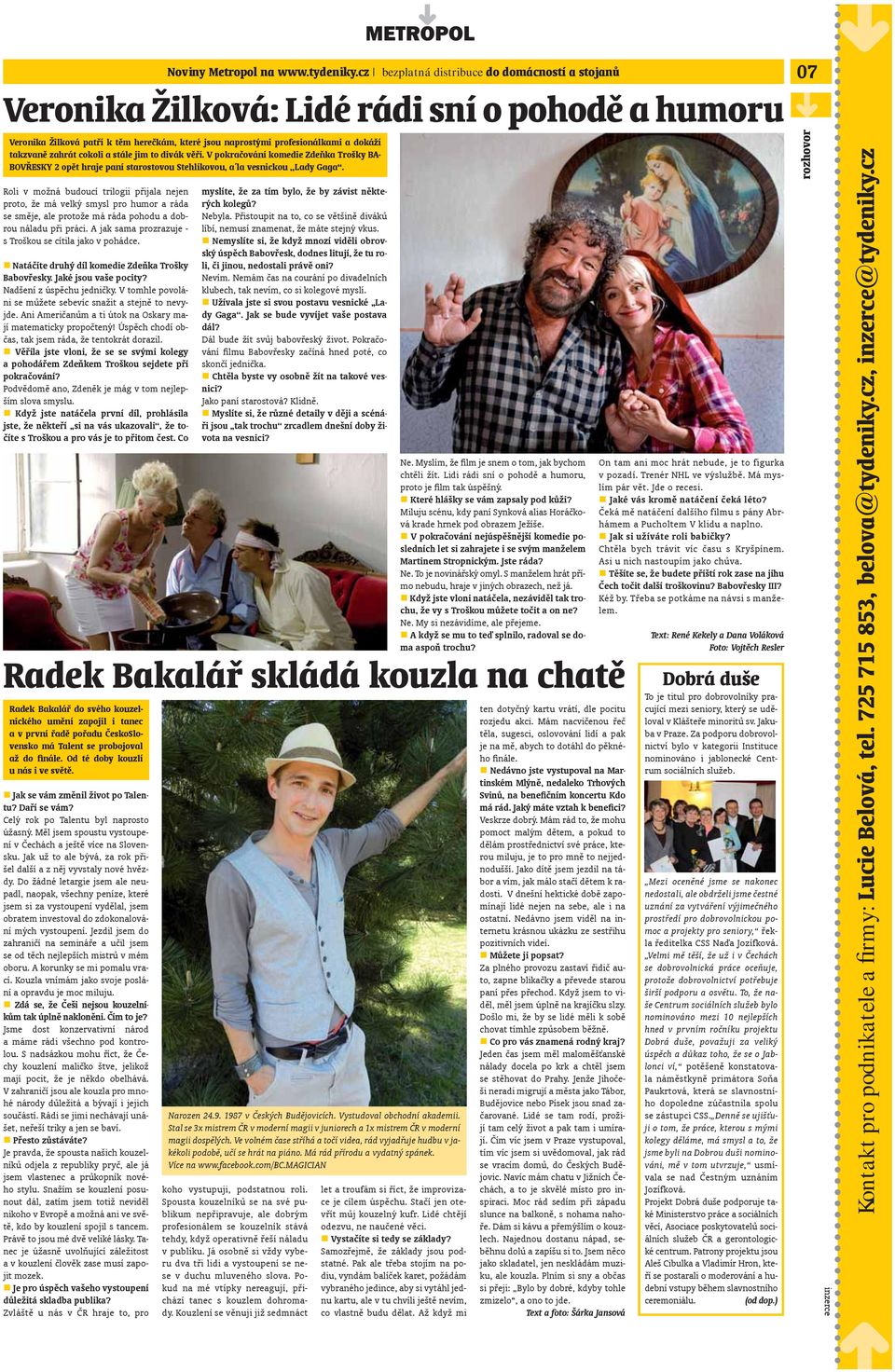 zahrát cokoli a stále jim to divák věří. V pokračování komedie Zdeňka Trošky BA- BOVŘESKY 2 opět hraje paní starostovou Stehlíkovou, a la vesnickou Lady Gaga.