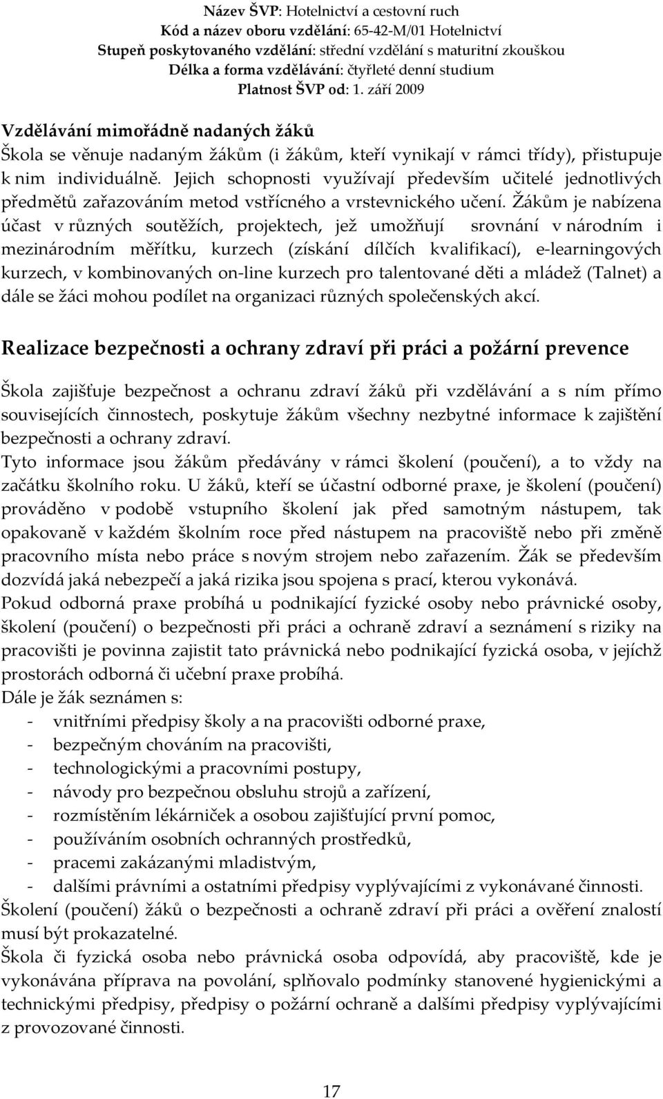 Žákům je nabízena účast v různých soutěžích, projektech, jež umožňují srovnání v národním i mezinárodním měřítku, kurzech (získání dílčích kvalifikací), e-learningových kurzech, v kombinovaných