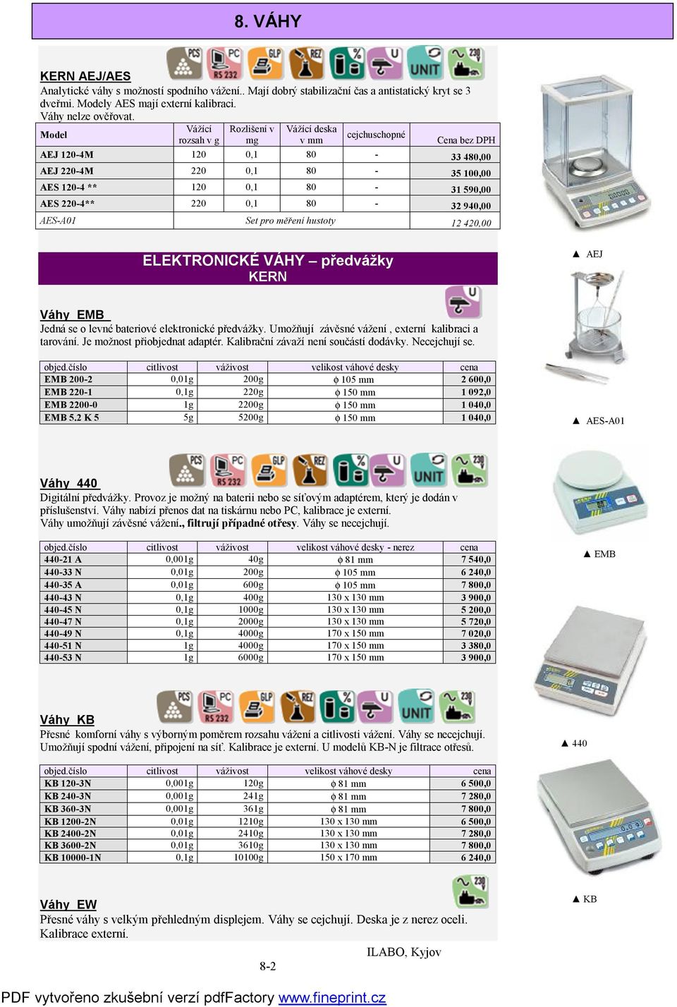 0,1 80-32 940,00 AES-A01 Set pro měření hustoty 12 420,00 ELEKTRONICKÉ VÁHY předvážky KERN AEJ Váhy EMB Jedná se o levné bateriové elektronické předvážky.